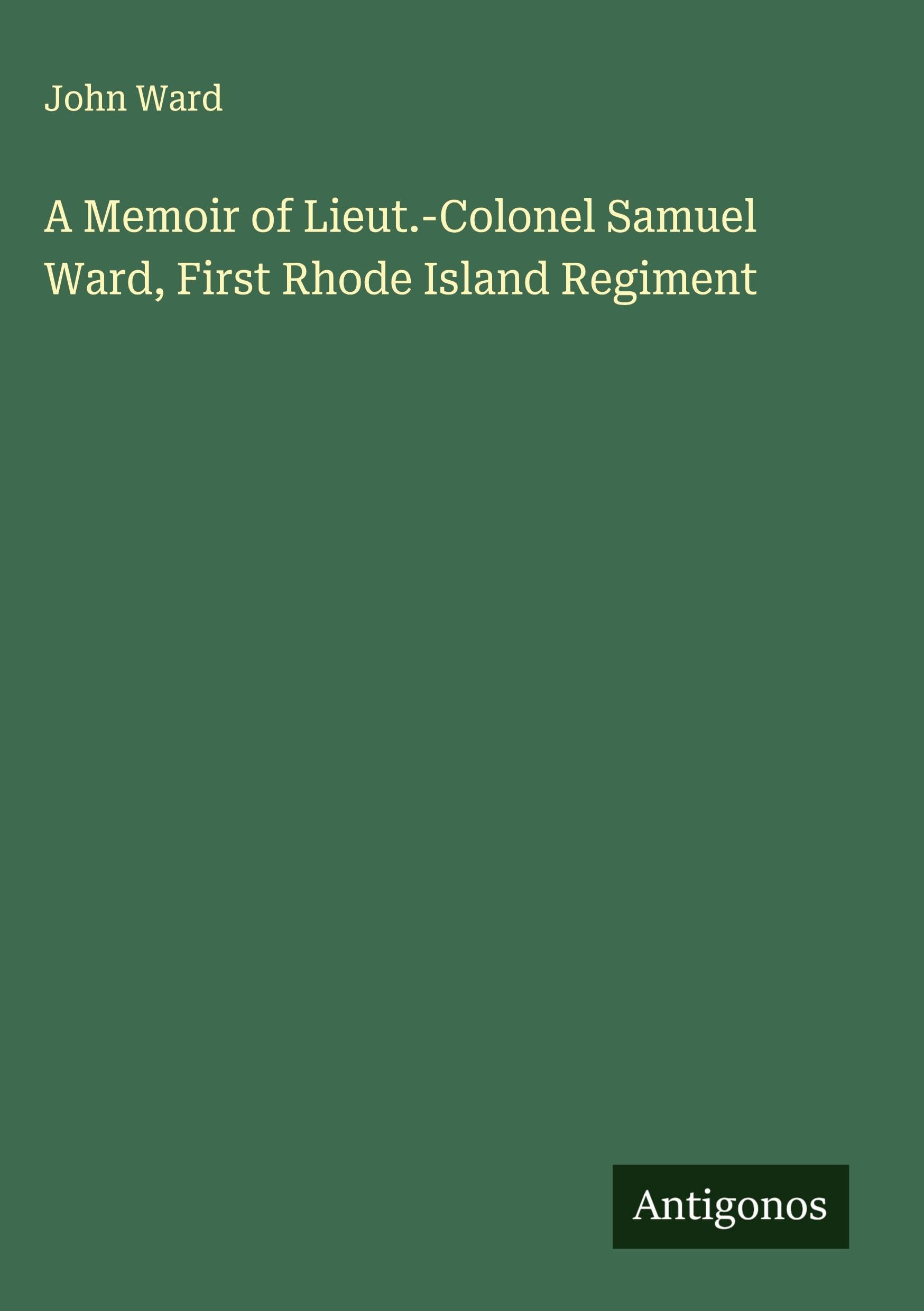 A Memoir of Lieut.-Colonel Samuel Ward, First Rhode Island Regiment Classics