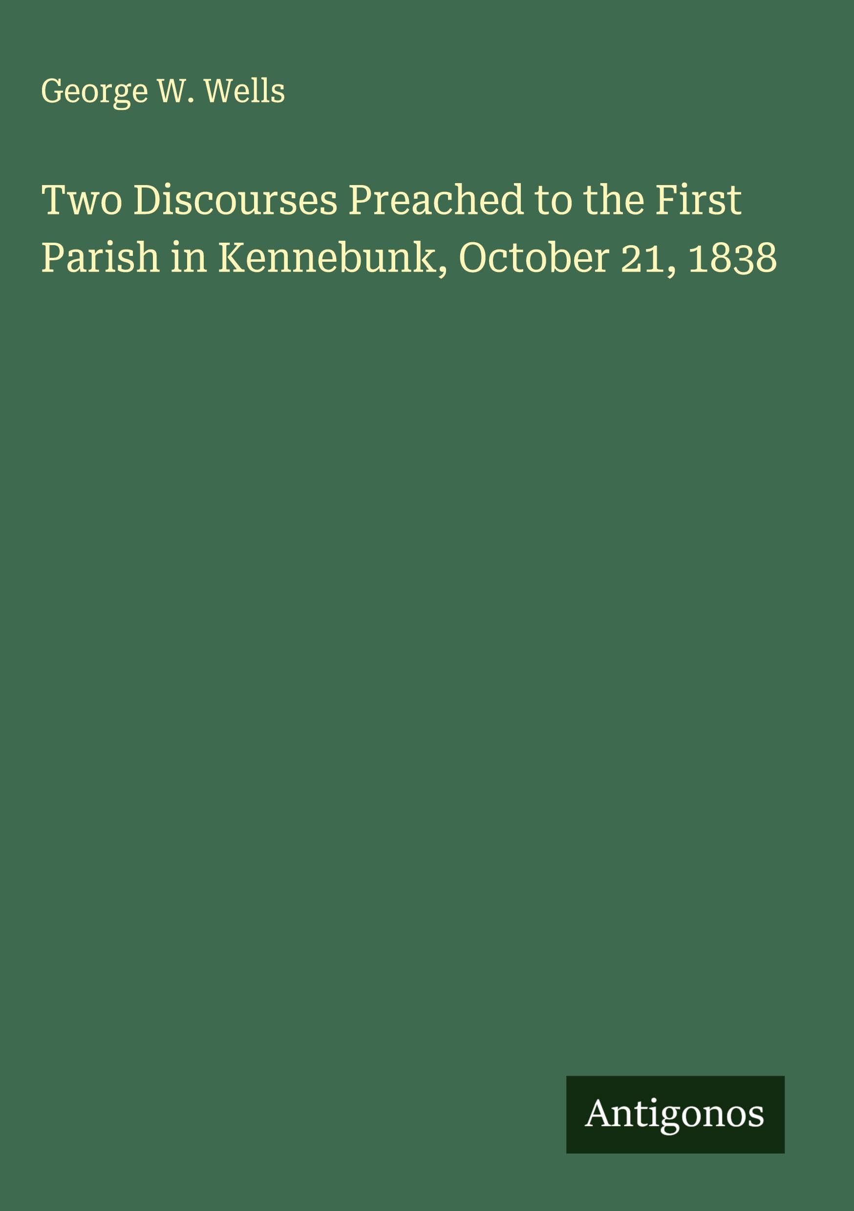 Two Discourses Preached to the First Parish in Kennebunk, October 21, 1838 Classics