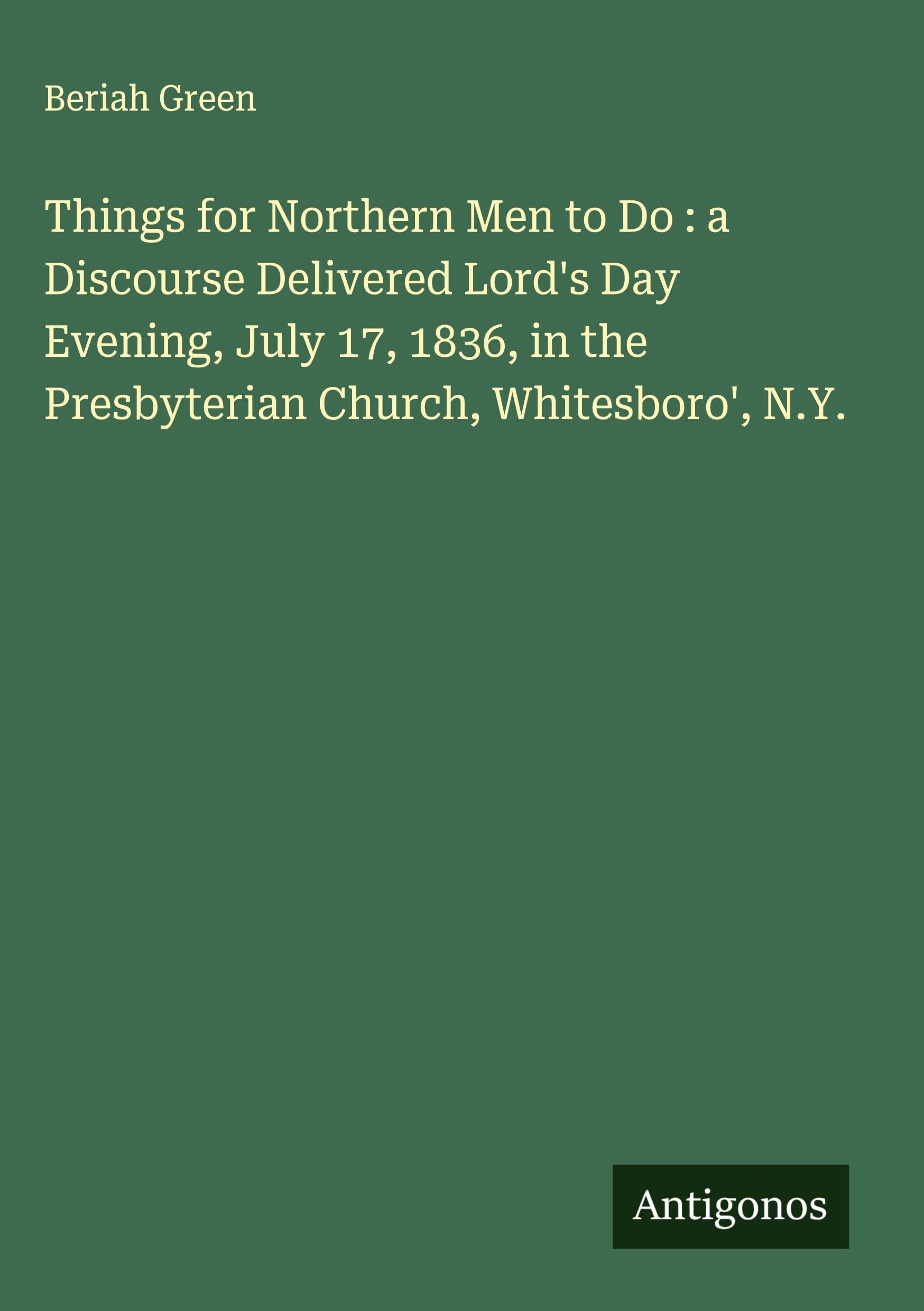 Things for Northern Men to Do : a Discourse Delivered Lord's Day Evening, July 17, 1836, in the Presbyterian Church, Whitesboro', N.Y. Classics