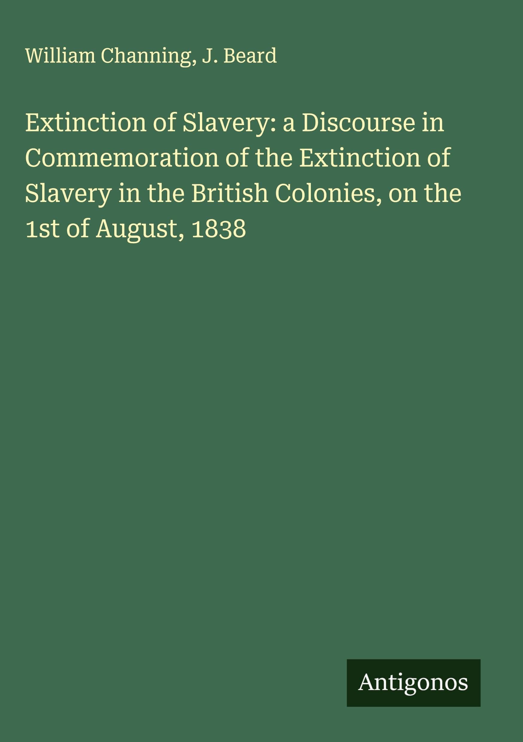 Extinction of Slavery: a Discourse in Commemoration of the Extinction of Slavery in the British Colonies, on the 1st of August, 1838 Classics