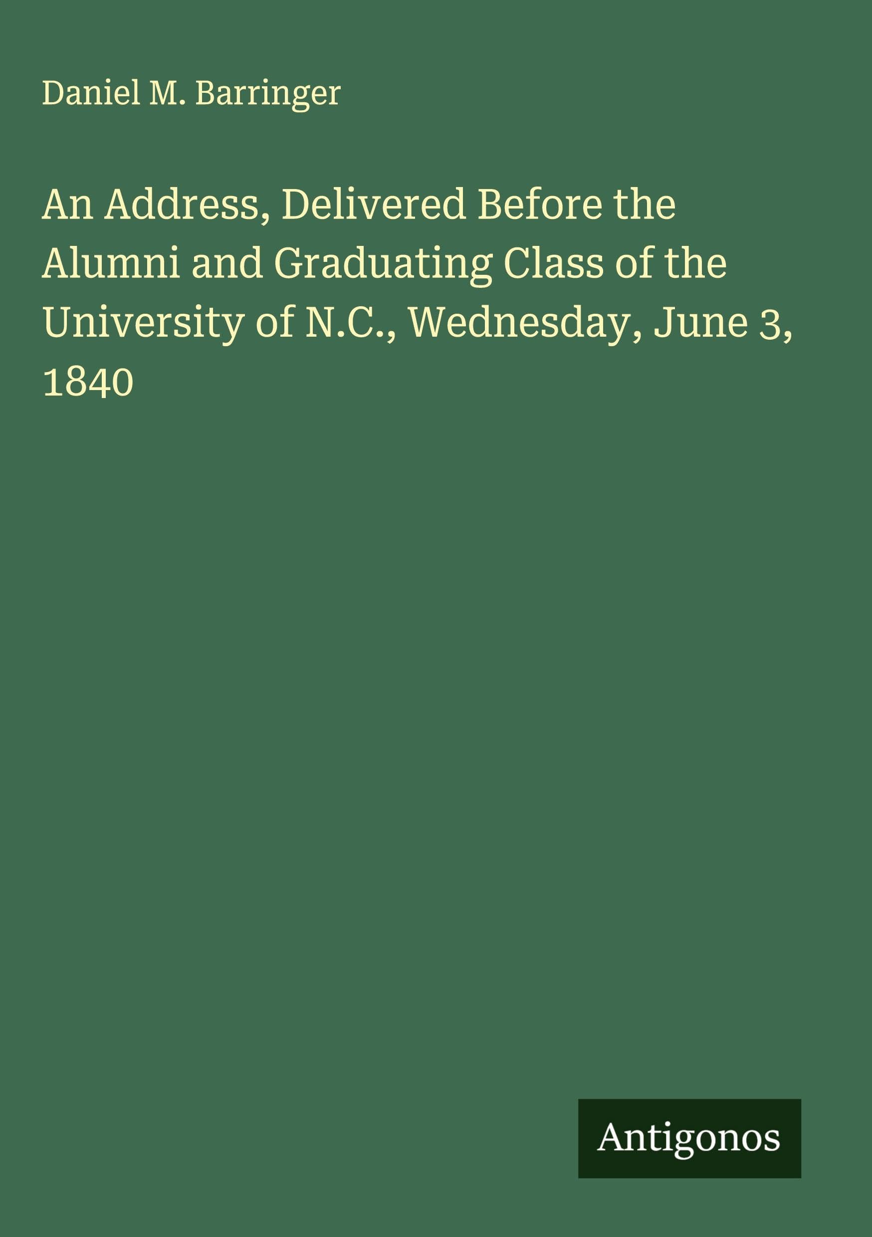 An Address, Delivered Before the Alumni and Graduating Class of the University of N.C., Wednesday, June 3, 1840 Classics