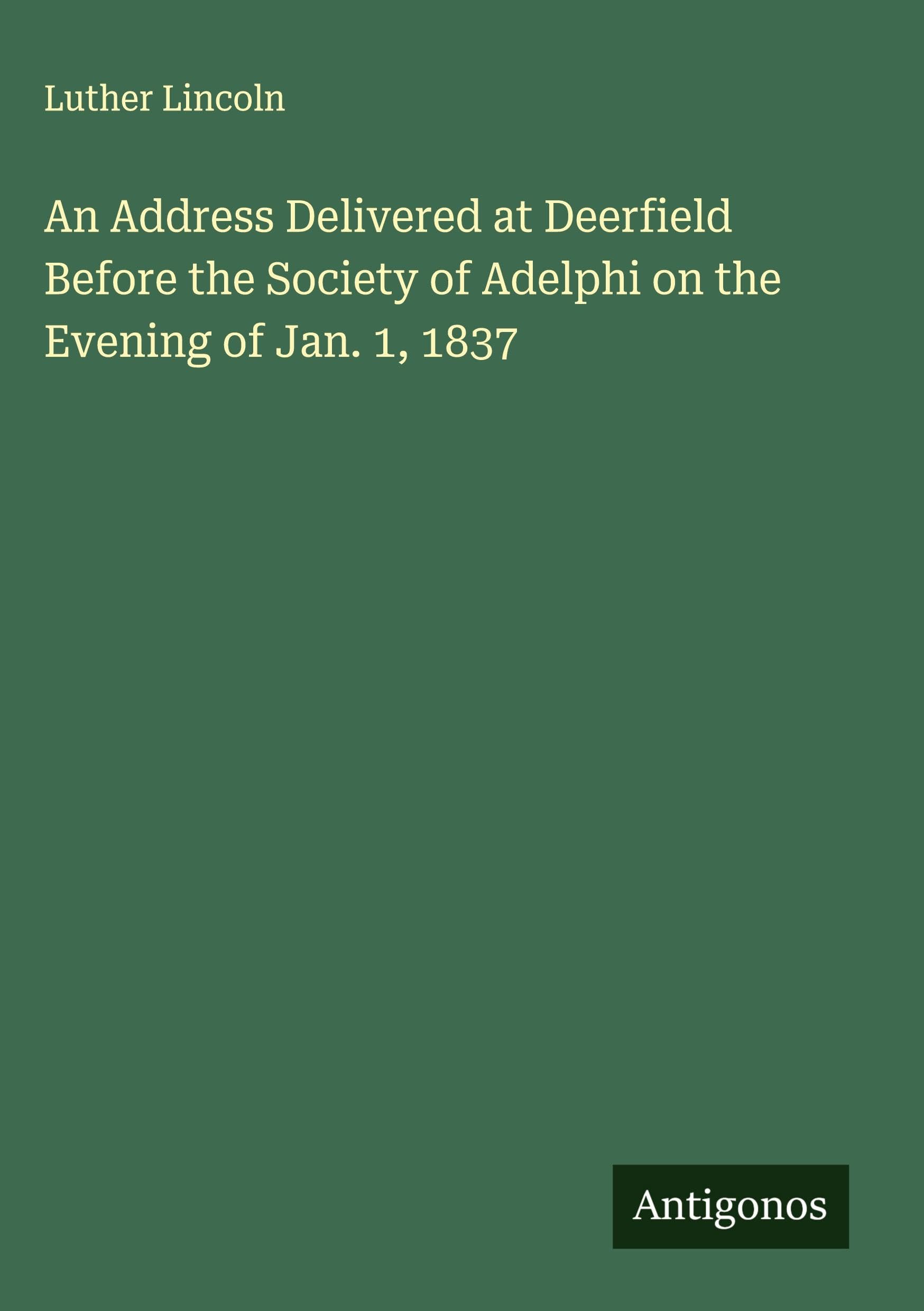 An Address Delivered at Deerfield Before the Society of Adelphi on the Evening of Jan. 1, 1837 Classics