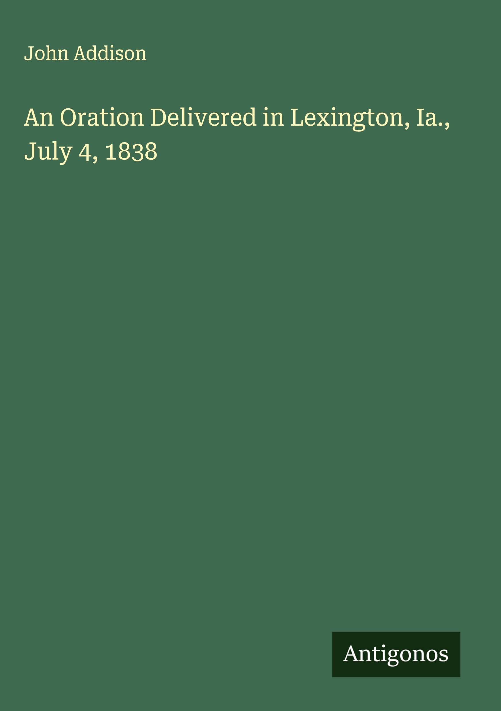 An Oration Delivered in Lexington, Ia., July 4, 1838 Classics