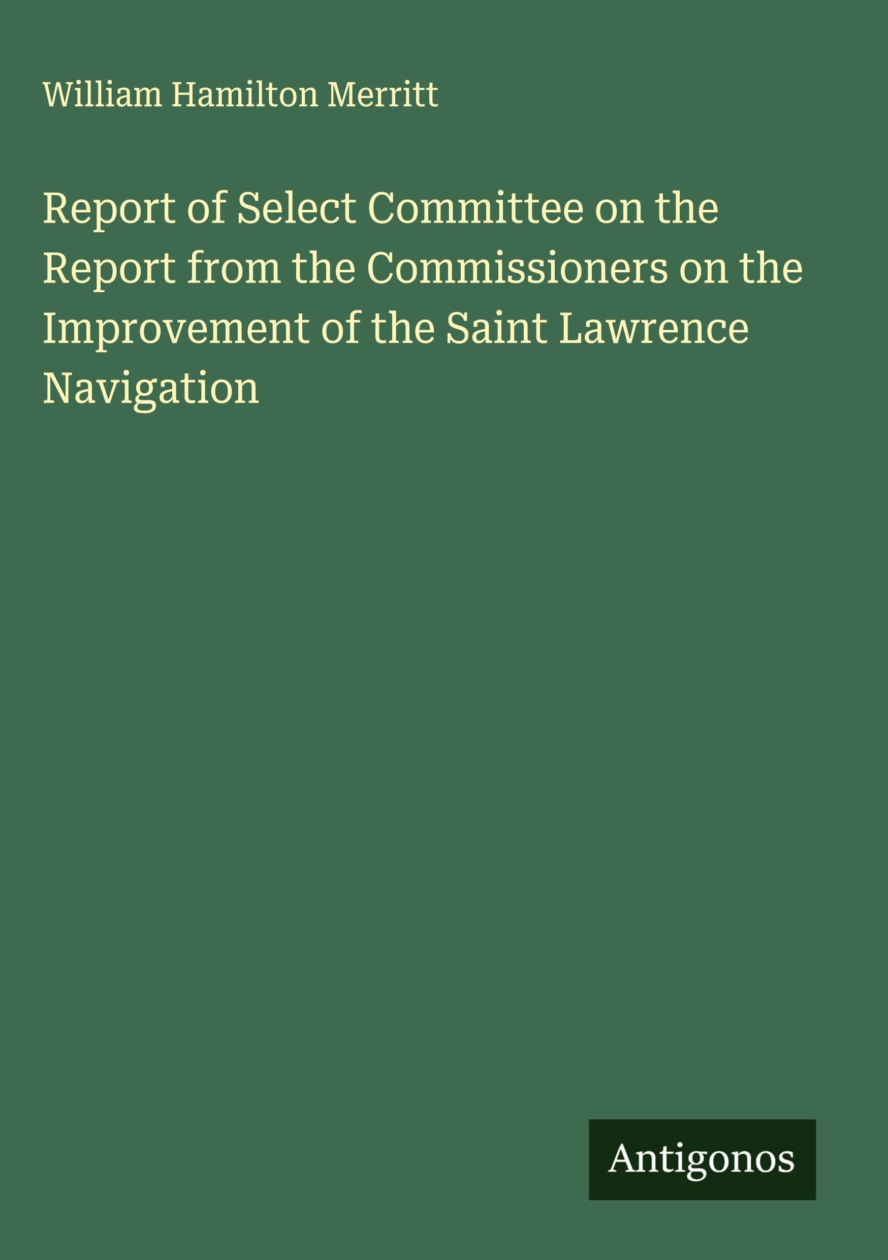Report of Select Committee on the Report from the Commissioners on the Improvement of the Saint Lawrence Navigation Classics