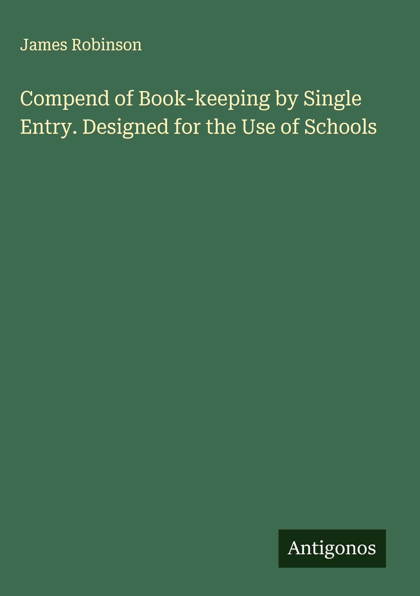 Compend of Book-keeping by Single Entry. Designed for the Use of Schools Classics