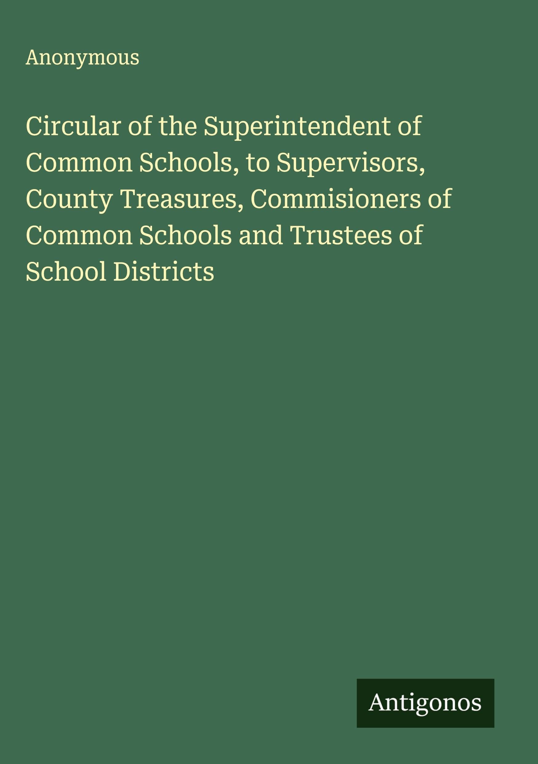 Circular of the Superintendent of Common Schools, to Supervisors, County Treasures, Commisioners of Common Schools and Trustees of School Districts Classics
