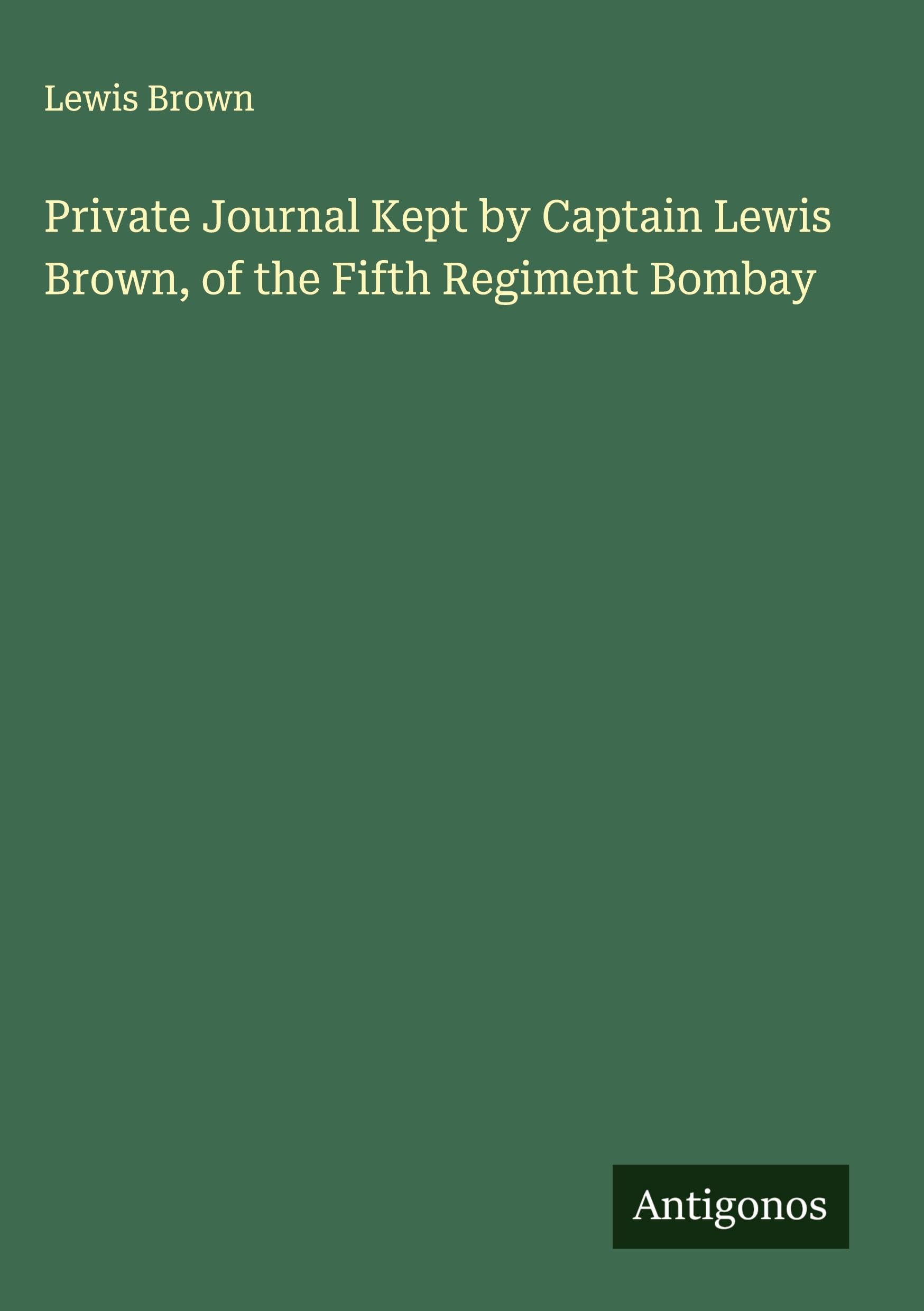 Private Journal Kept by Captain Lewis Brown, of the Fifth Regiment Bombay Classics