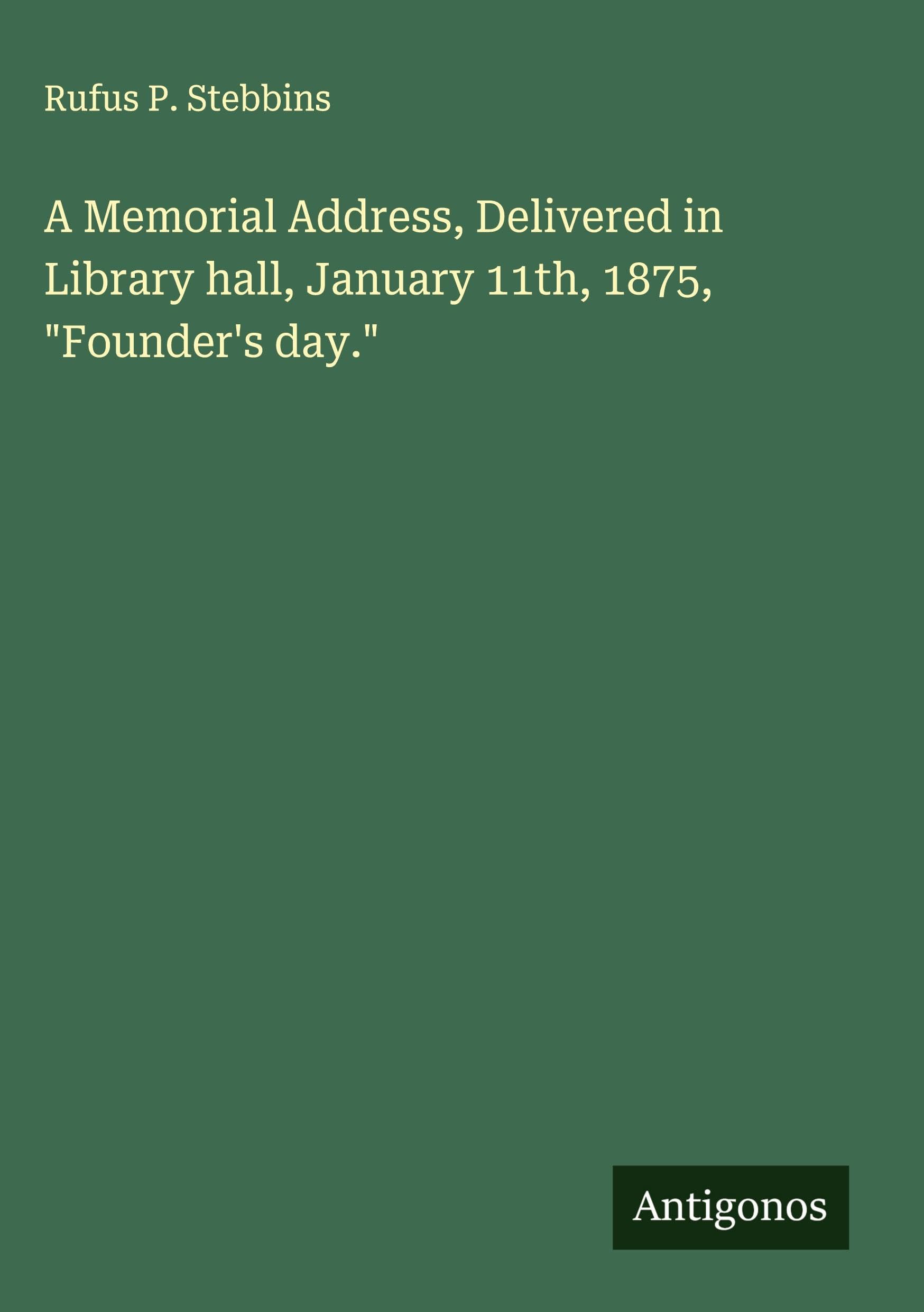 A Memorial Address, Delivered in Library hall, January 11th, 1875, "Founder's day." Classics
