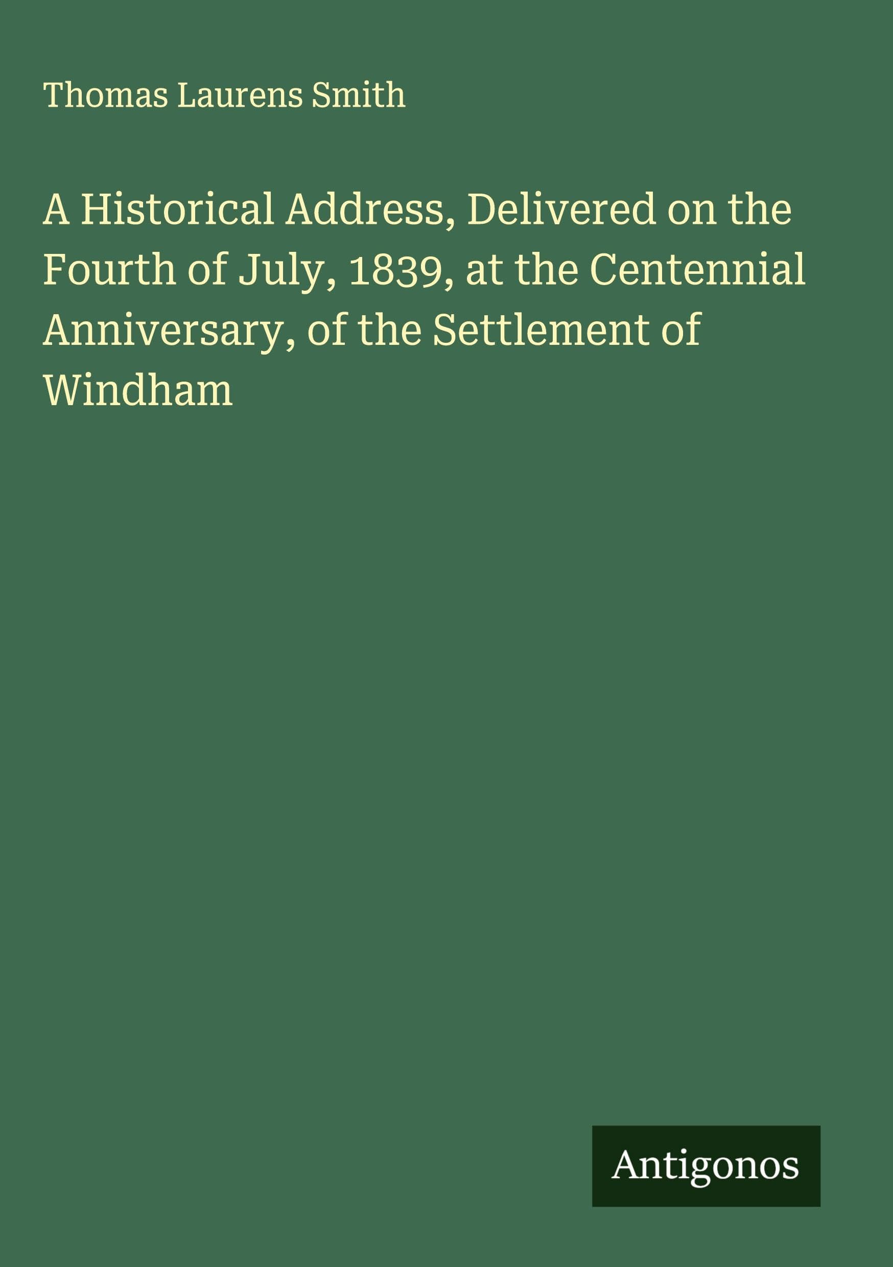 A Historical Address, Delivered on the Fourth of July, 1839, at the Centennial Anniversary, of the Settlement of Windham Classics