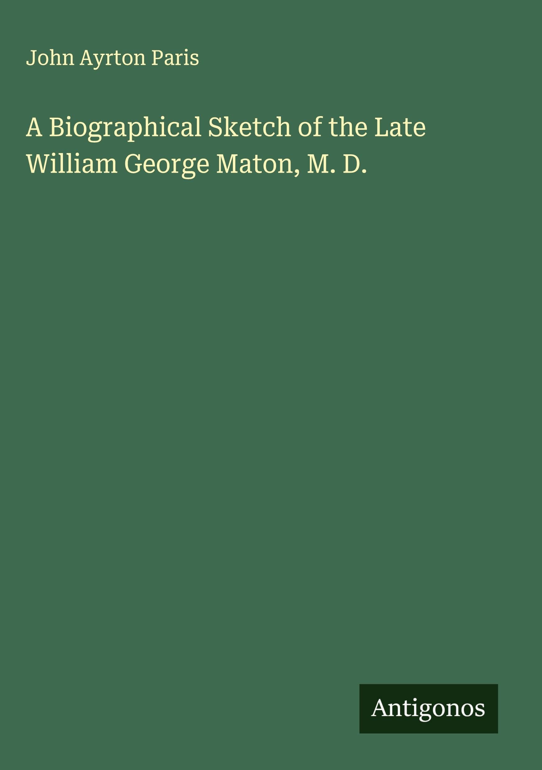 A Biographical Sketch of the Late William George Maton, M. D. Classics