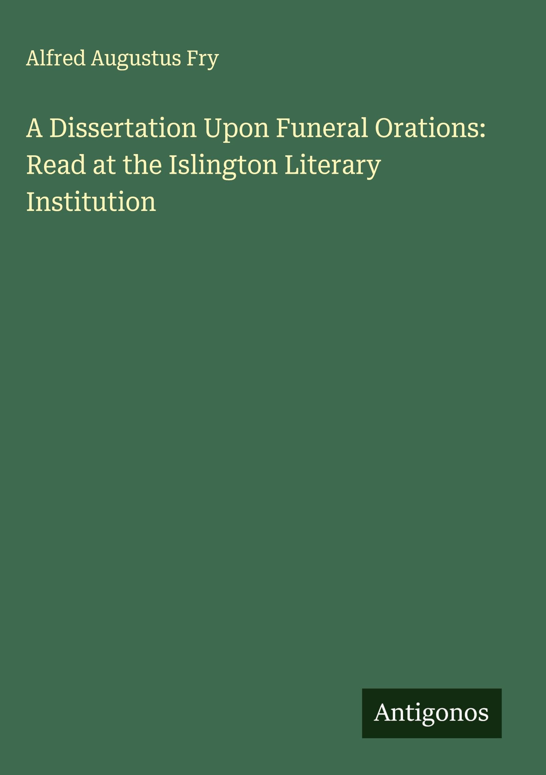 A Dissertation Upon Funeral Orations: Read at the Islington Literary Institution Classics