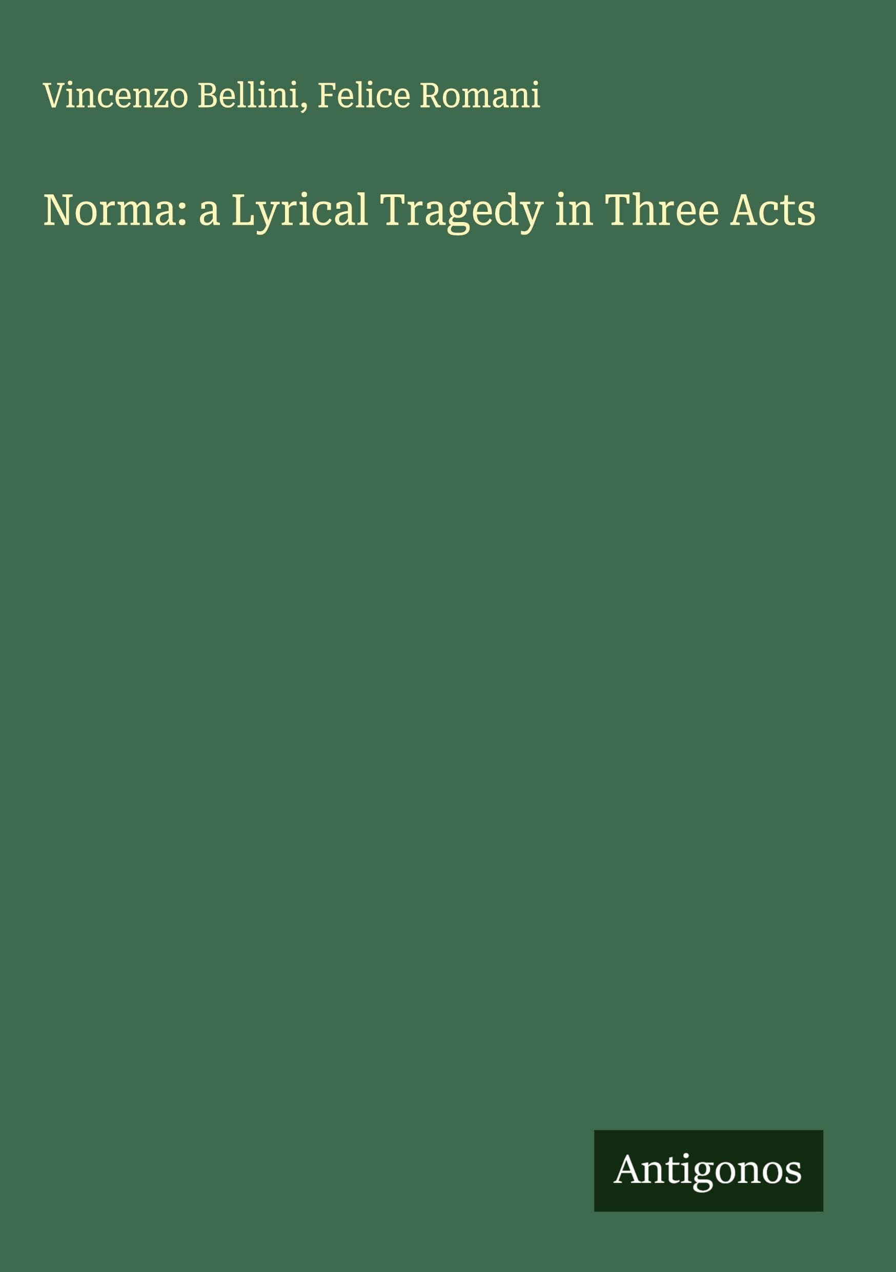 Norma: a Lyrical Tragedy in Three Acts Classics