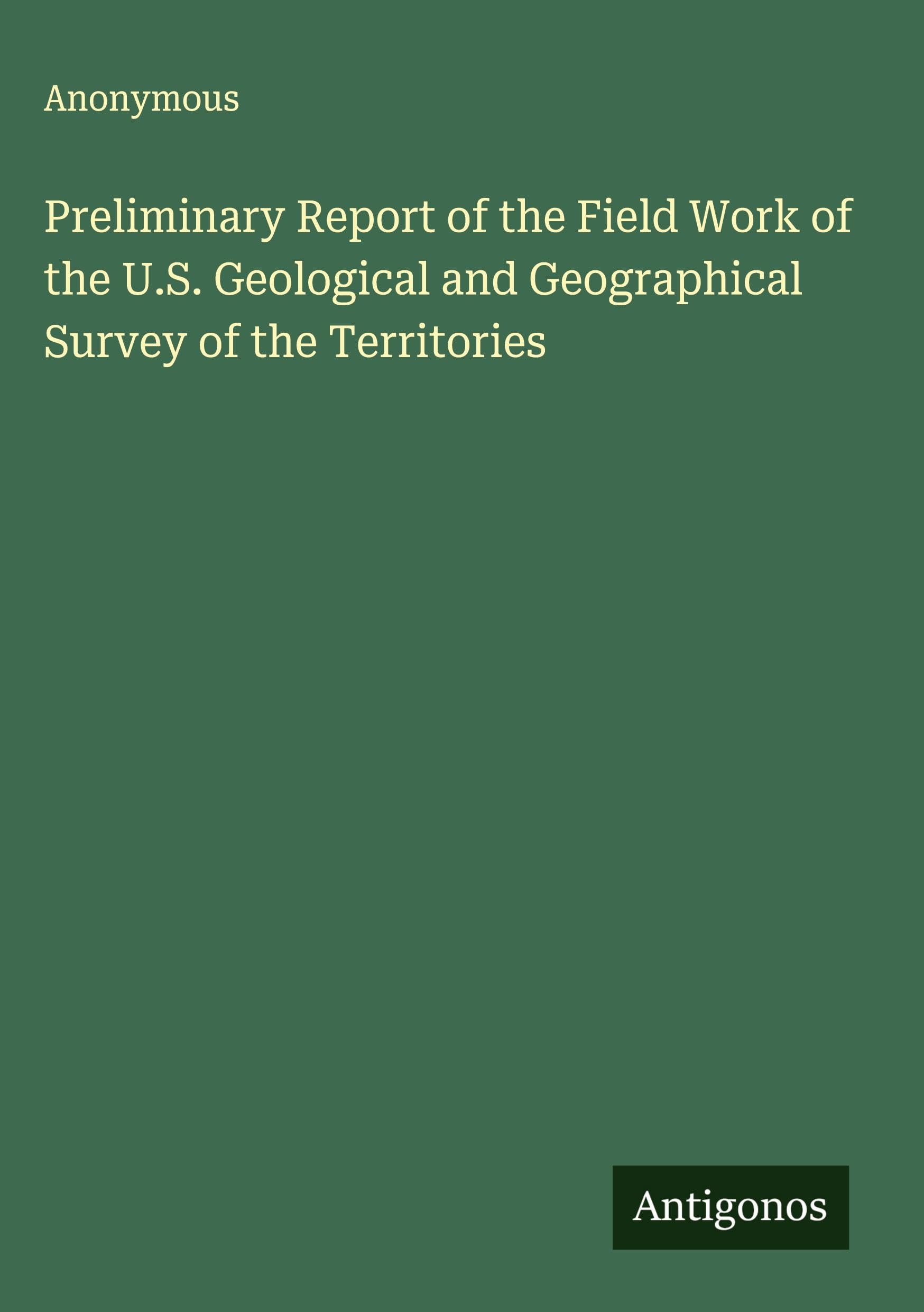 Preliminary Report of the Field Work of the U.S. Geological and Geographical Survey of the Territories Classics