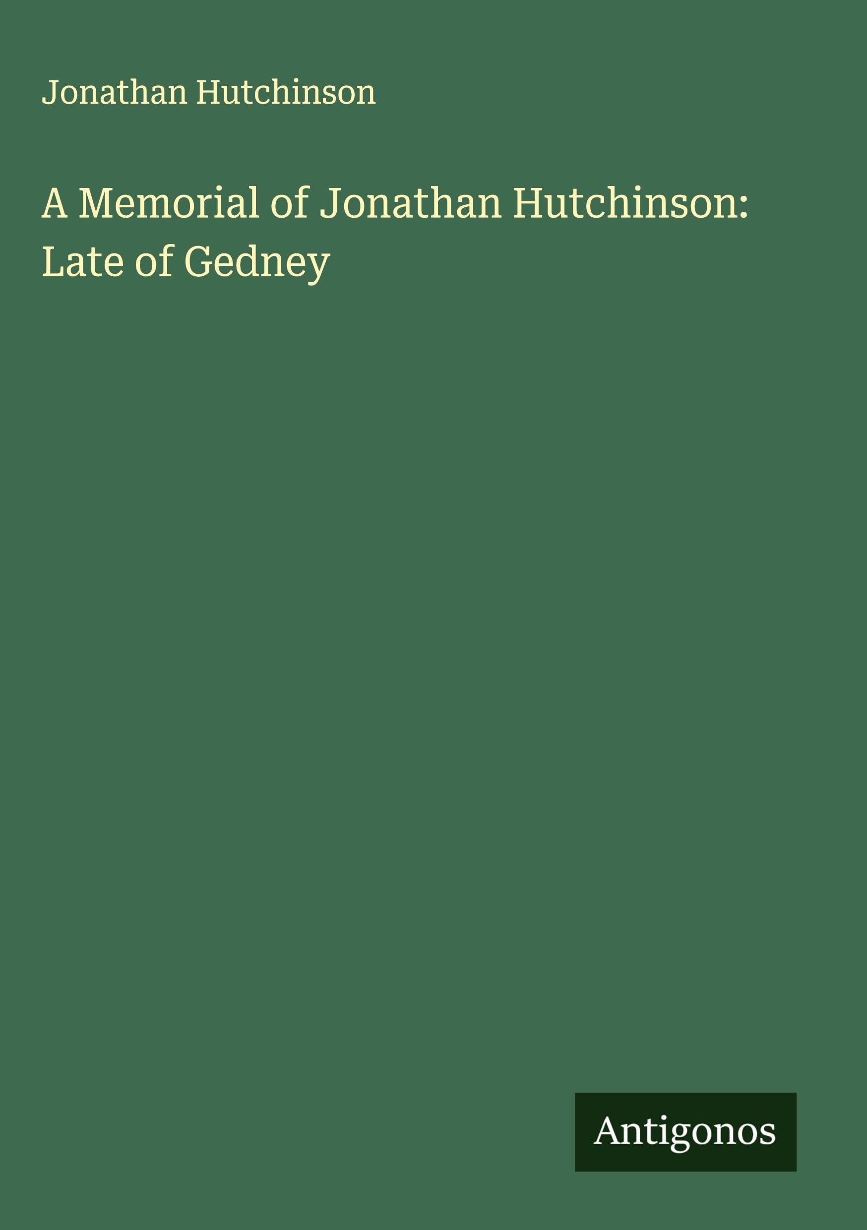 A Memorial of Jonathan Hutchinson: Late of Gedney Classics