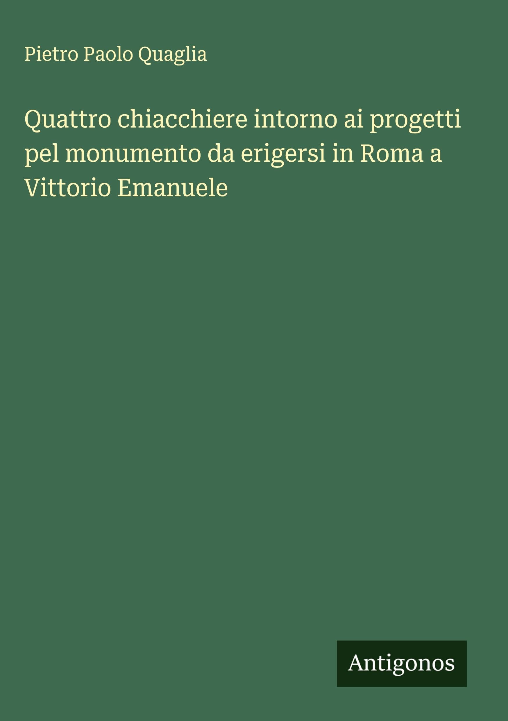 Quattro chiacchiere intorno ai progetti pel monumento da erigersi in Roma a Vittorio Emanuele Classics