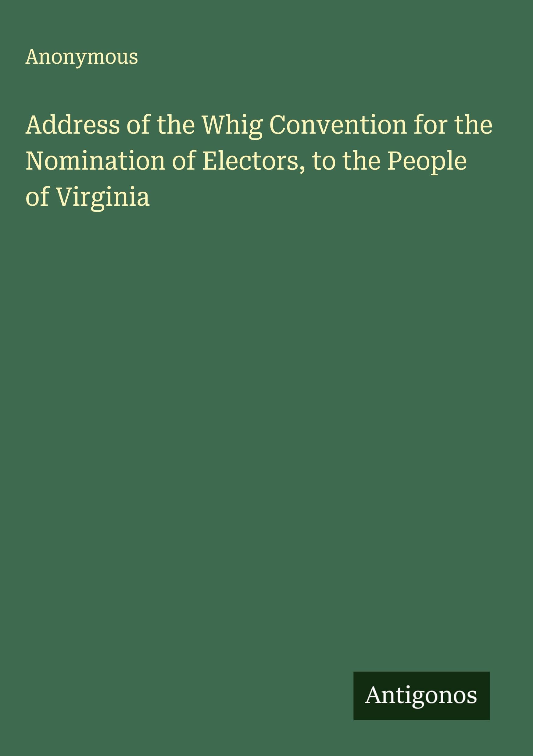Address of the Whig Convention for the Nomination of Electors, to the People of Virginia Classics