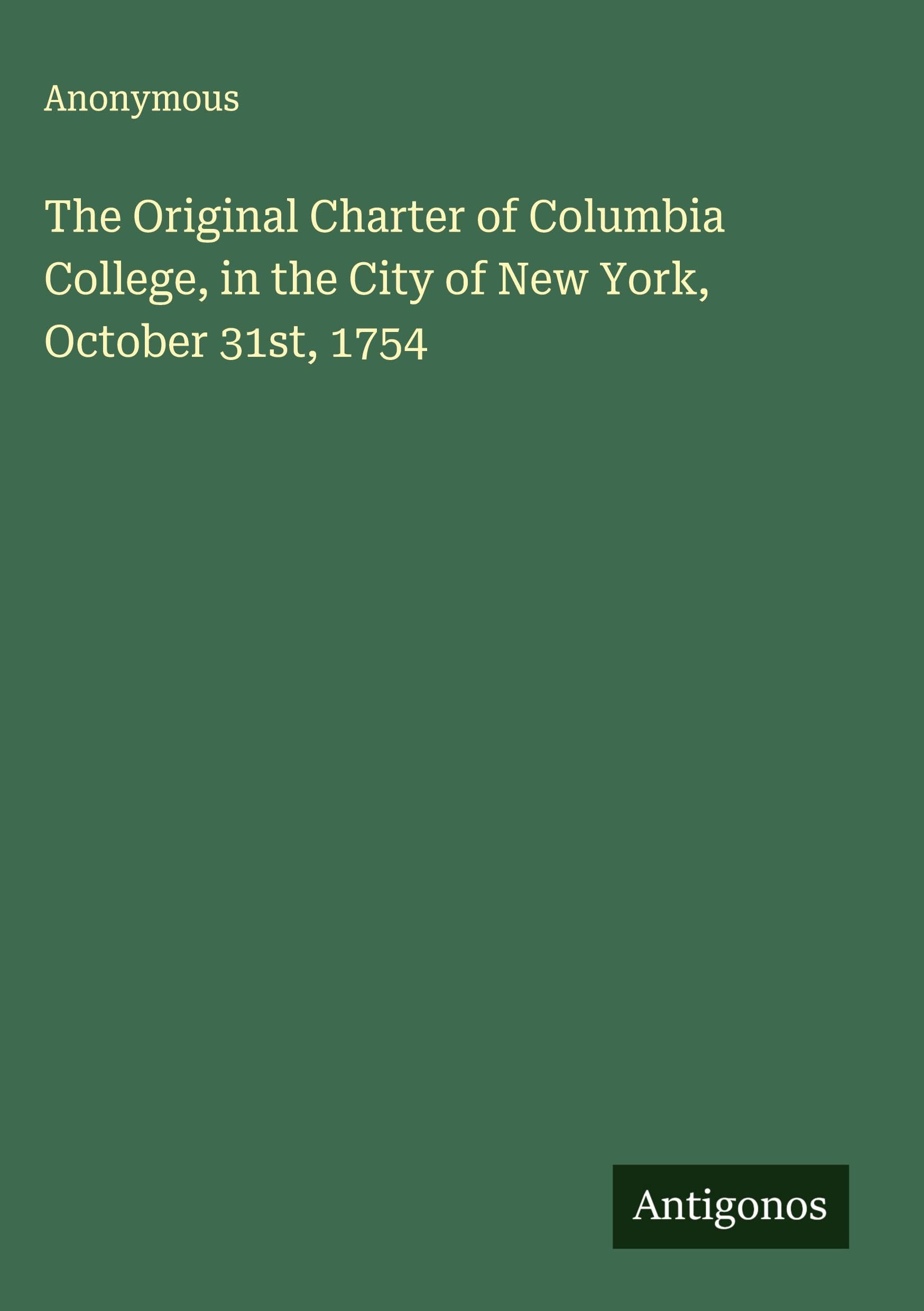 The Original Charter of Columbia College, in the City of New York, October 31st, 1754 Classics