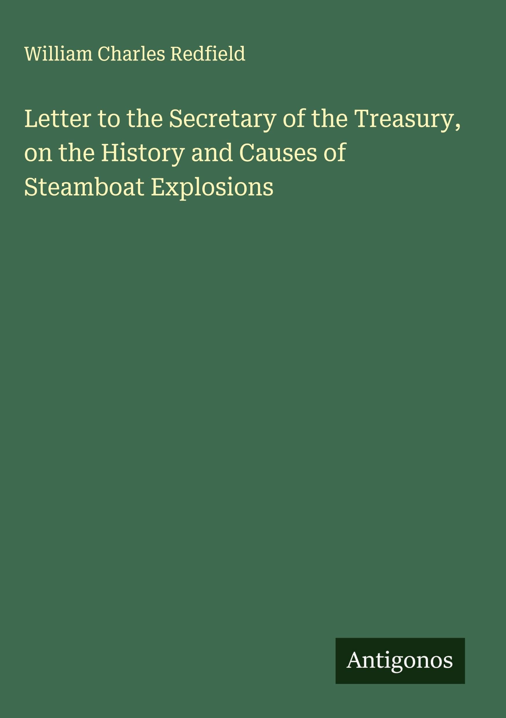 Letter to the Secretary of the Treasury, on the History and Causes of Steamboat Explosions Classics