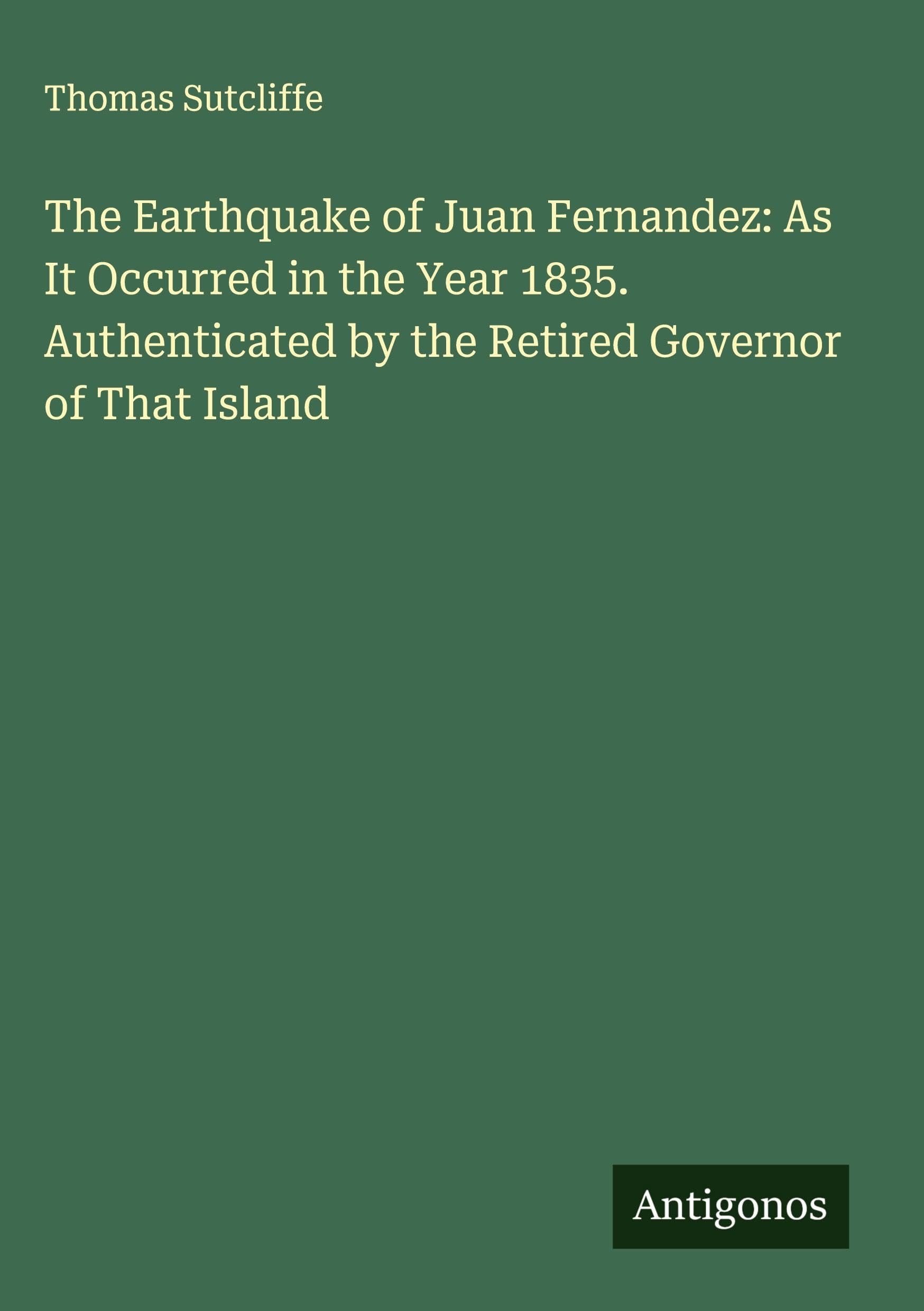 The Earthquake of Juan Fernandez: As It Occurred in the Year 1835. Authenticated by the Retired Governor of That Island Classics