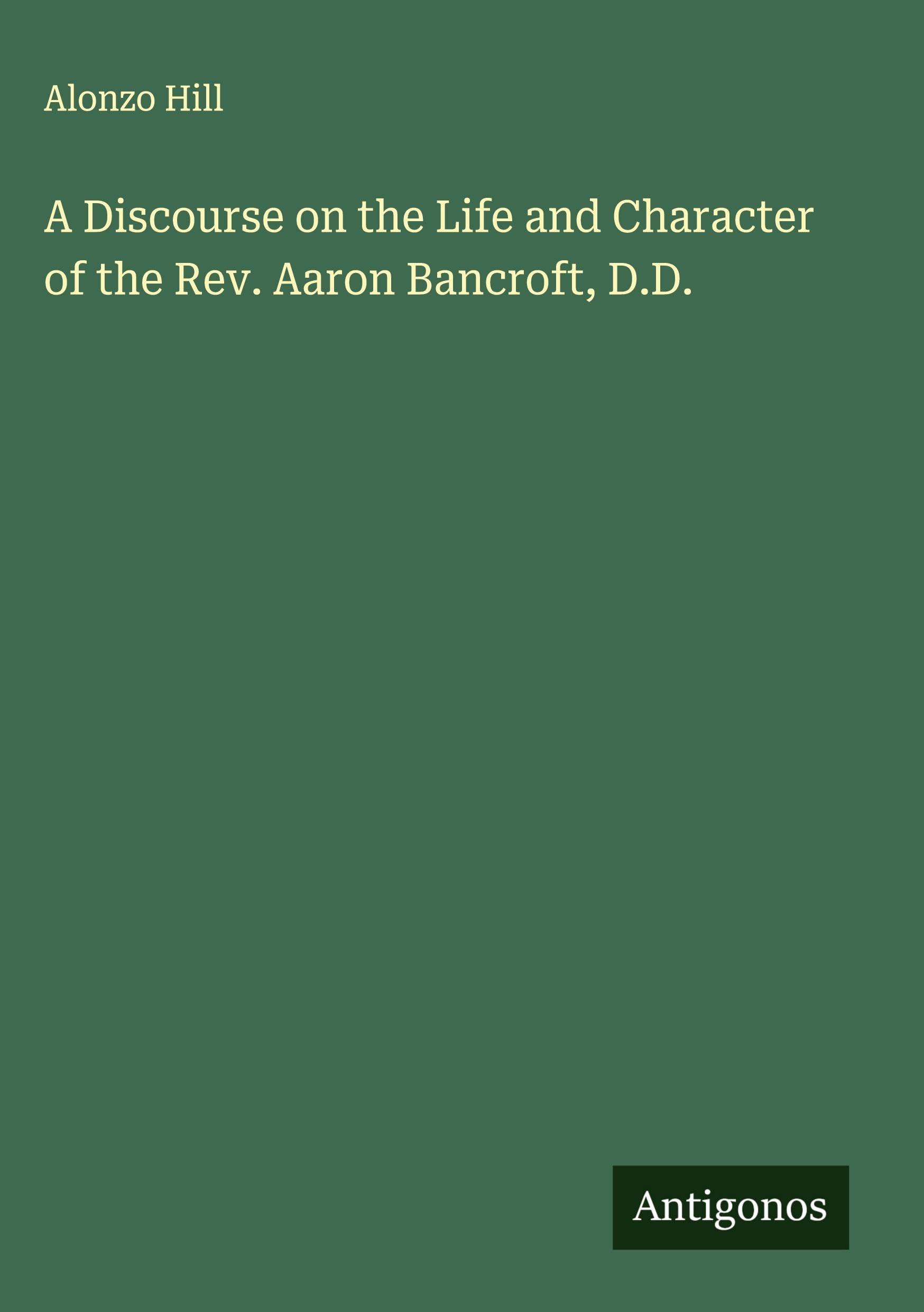 A Discourse on the Life and Character of the Rev. Aaron Bancroft, D.D. Classics