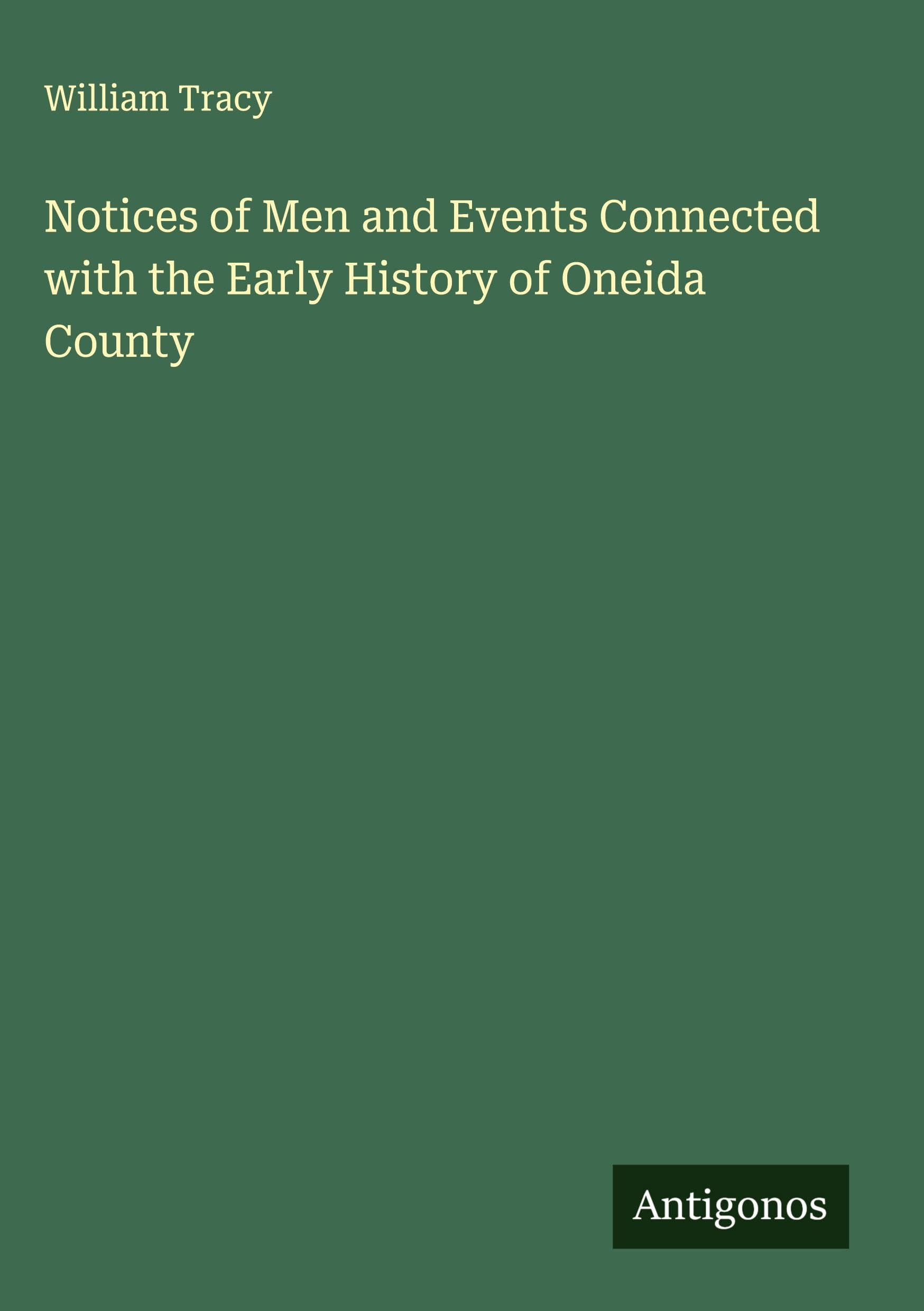 Notices of Men and Events Connected with the Early History of Oneida County Classics