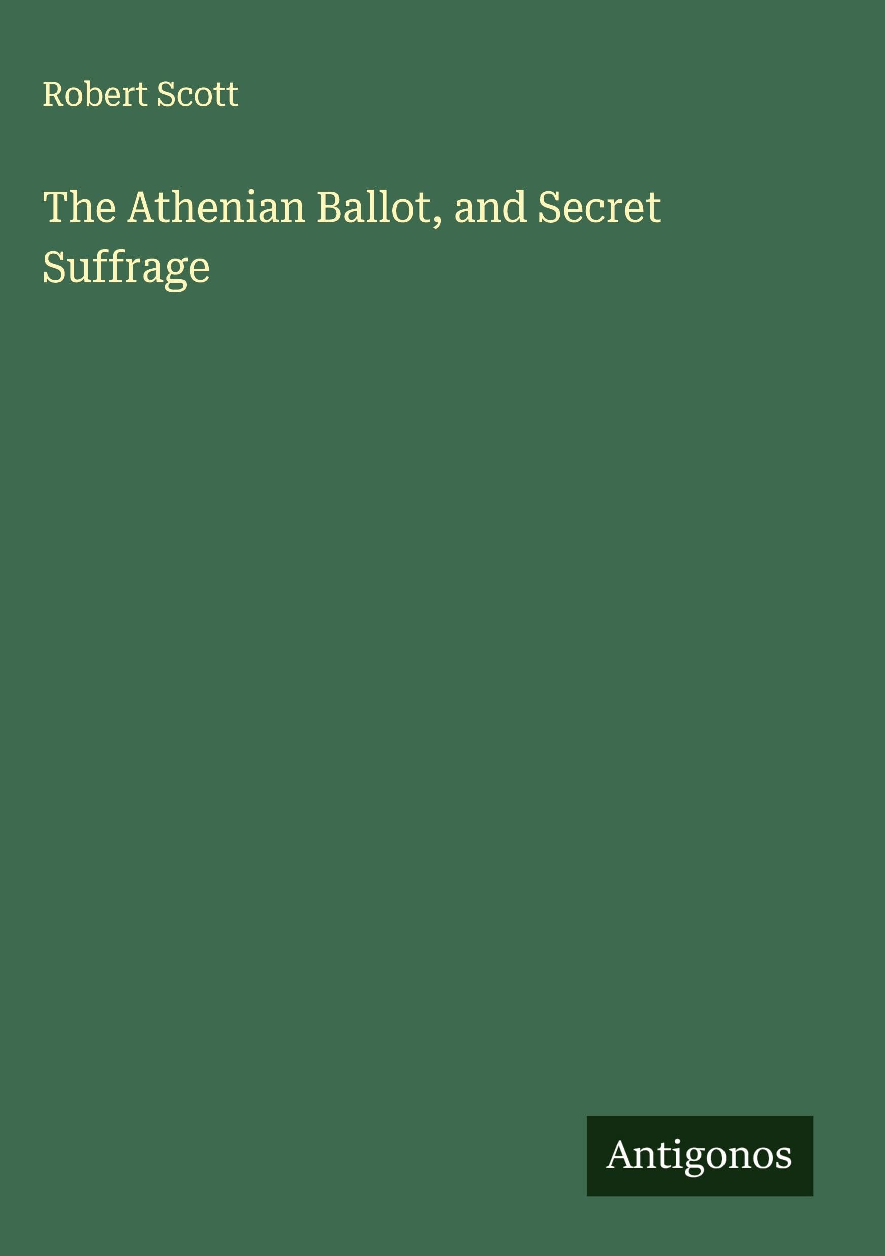 The Athenian Ballot, and Secret Suffrage Classics