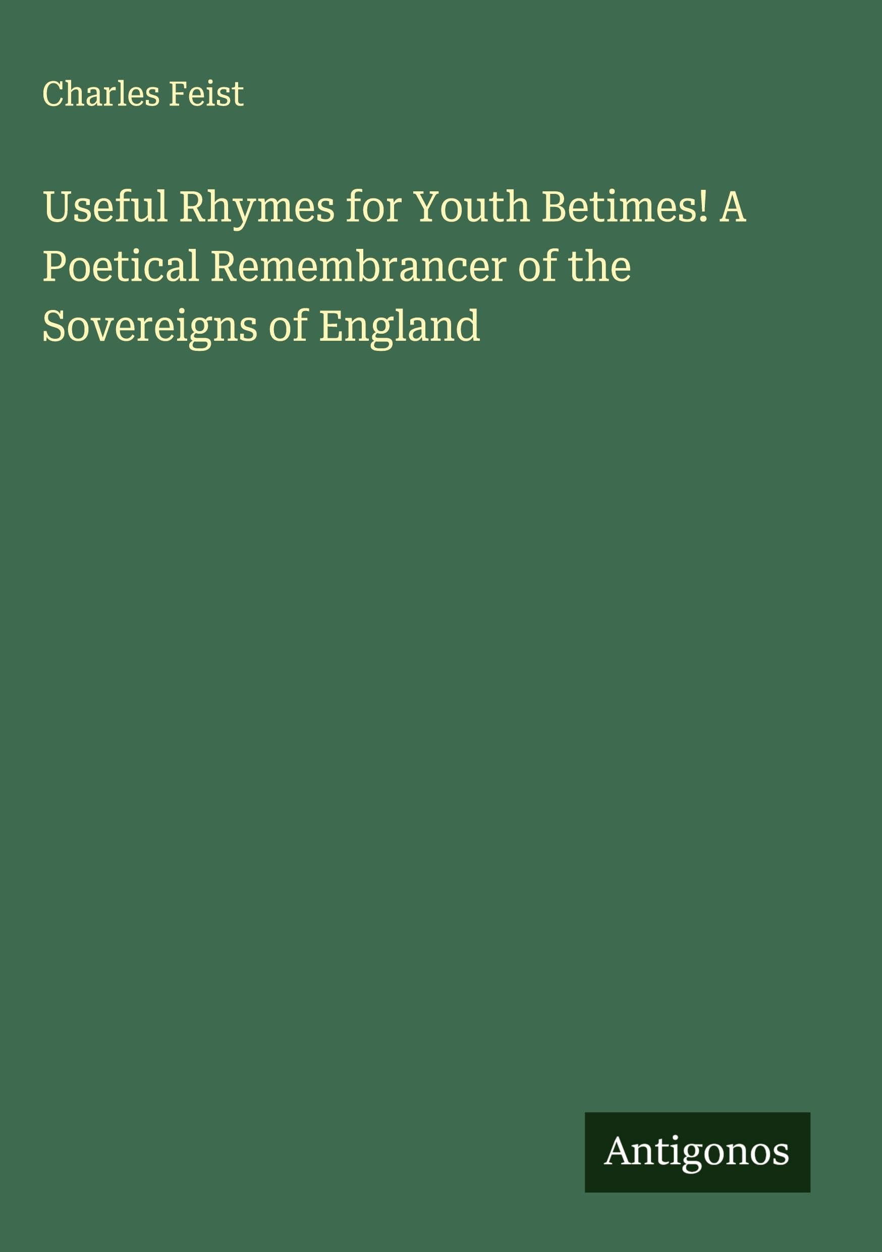 Useful Rhymes for Youth Betimes! A Poetical Remembrancer of the Sovereigns of England Classics