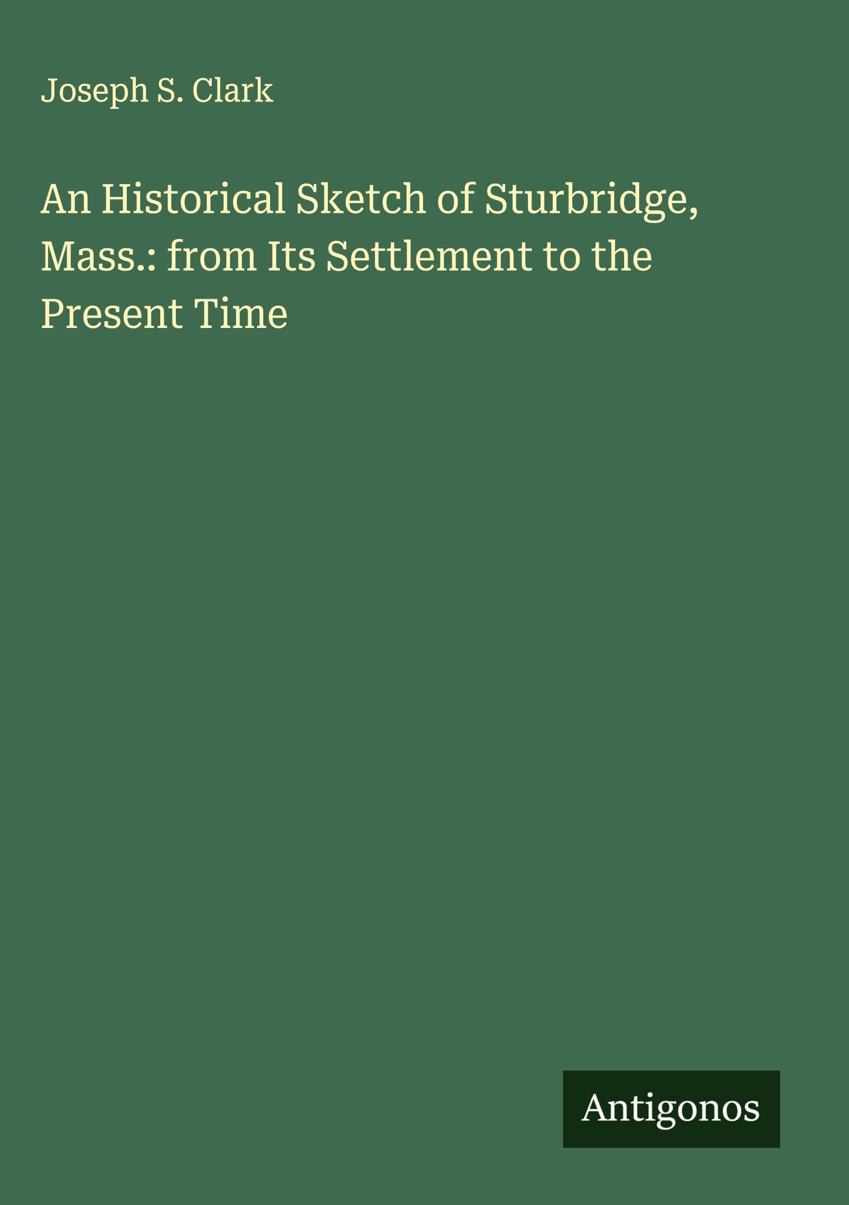 An Historical Sketch of Sturbridge, Mass.: from Its Settlement to the Present Time Classics