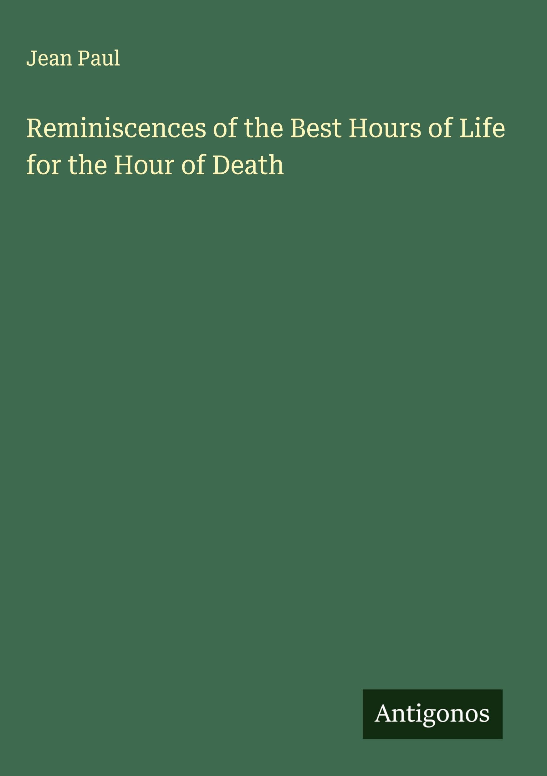 Reminiscences of the Best Hours of Life for the Hour of Death Classics
