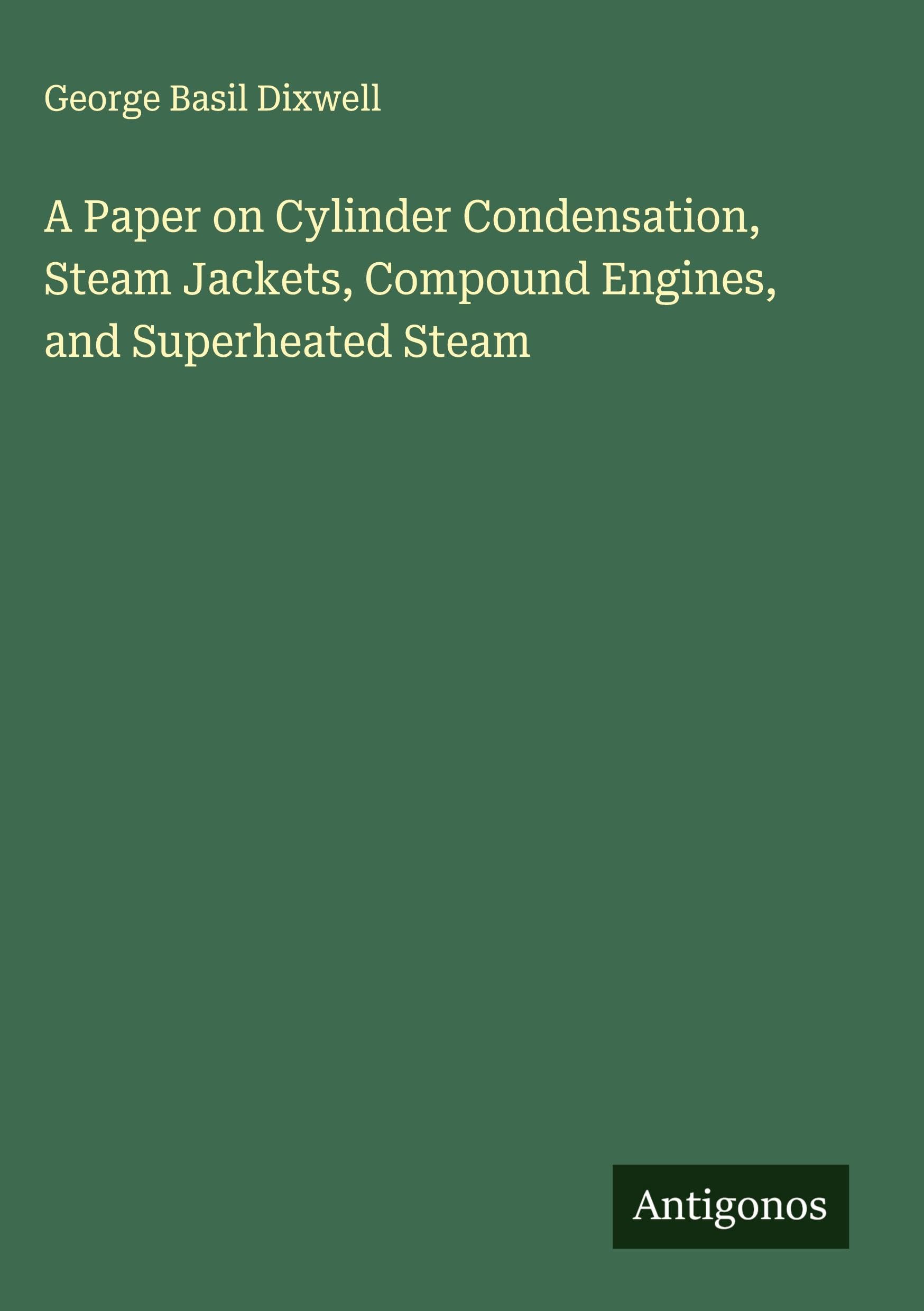 A Paper on Cylinder Condensation, Steam Jackets, Compound Engines, and Superheated Steam Classics