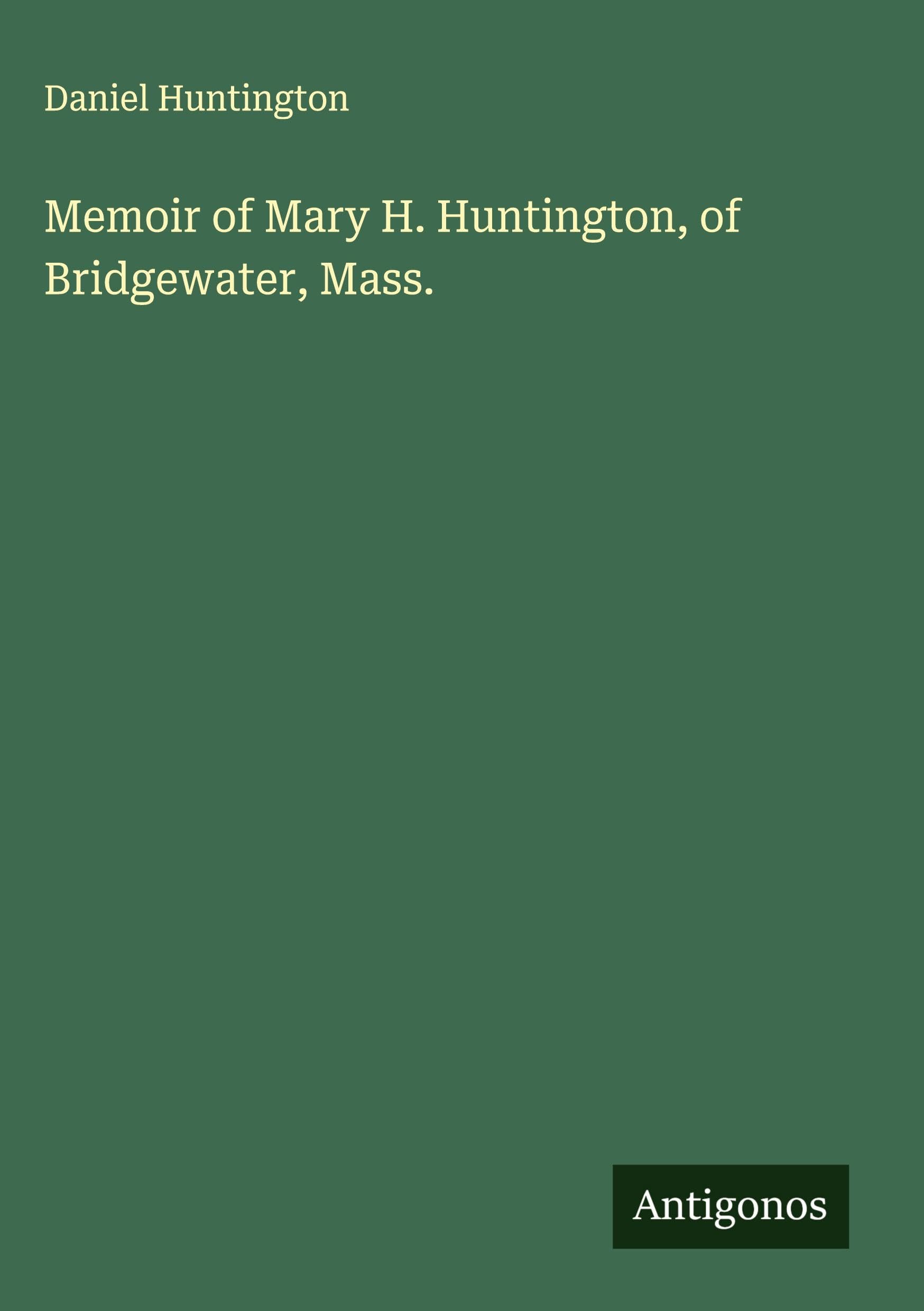 Memoir of Mary H. Huntington, of Bridgewater, Mass. Classics