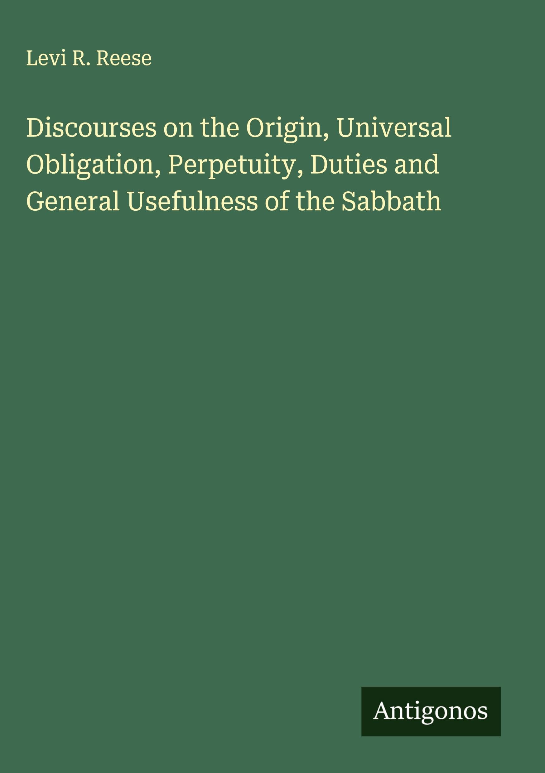 Discourses on the Origin, Universal Obligation, Perpetuity, Duties and General Usefulness of the Sabbath Classics