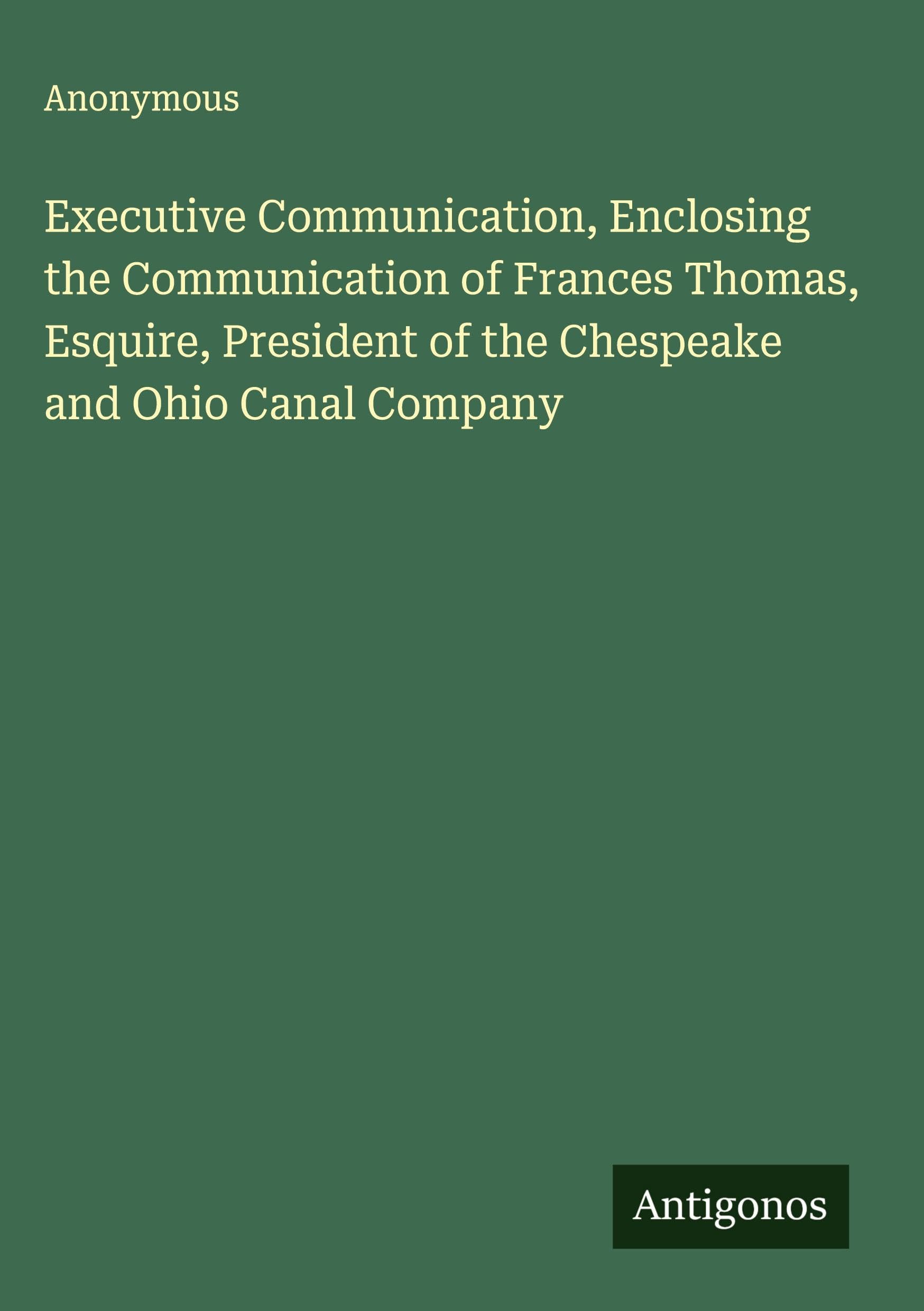 Executive Communication, Enclosing the Communication of Frances Thomas, Esquire, President of the Chespeake and Ohio Canal Company Classics