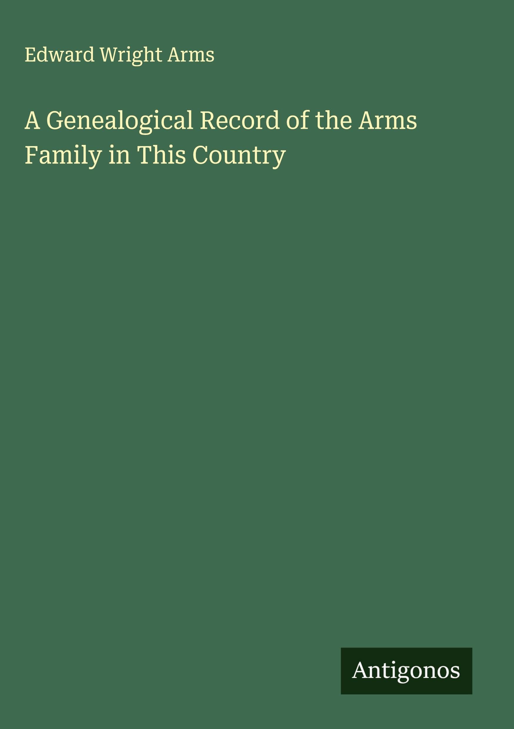 A Genealogical Record of the Arms Family in This Country Classics