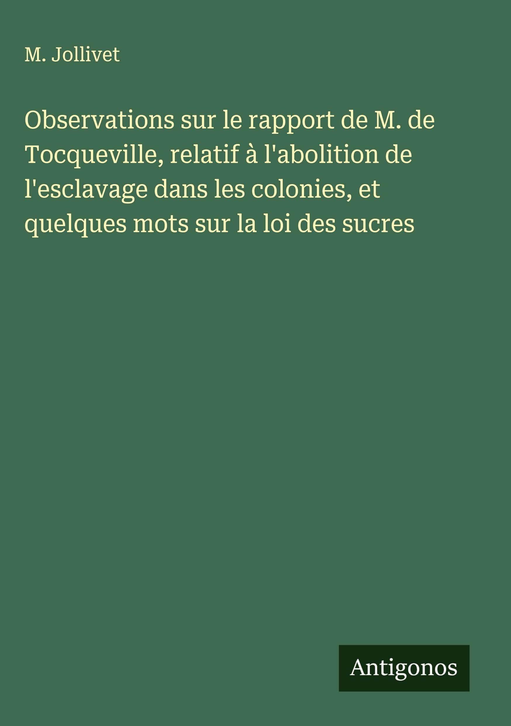 Observations sur le rapport de M. de Tocqueville, relatif à l'abolition de l'esclavage dans les colonies, et quelques mots sur la loi des sucres Classics