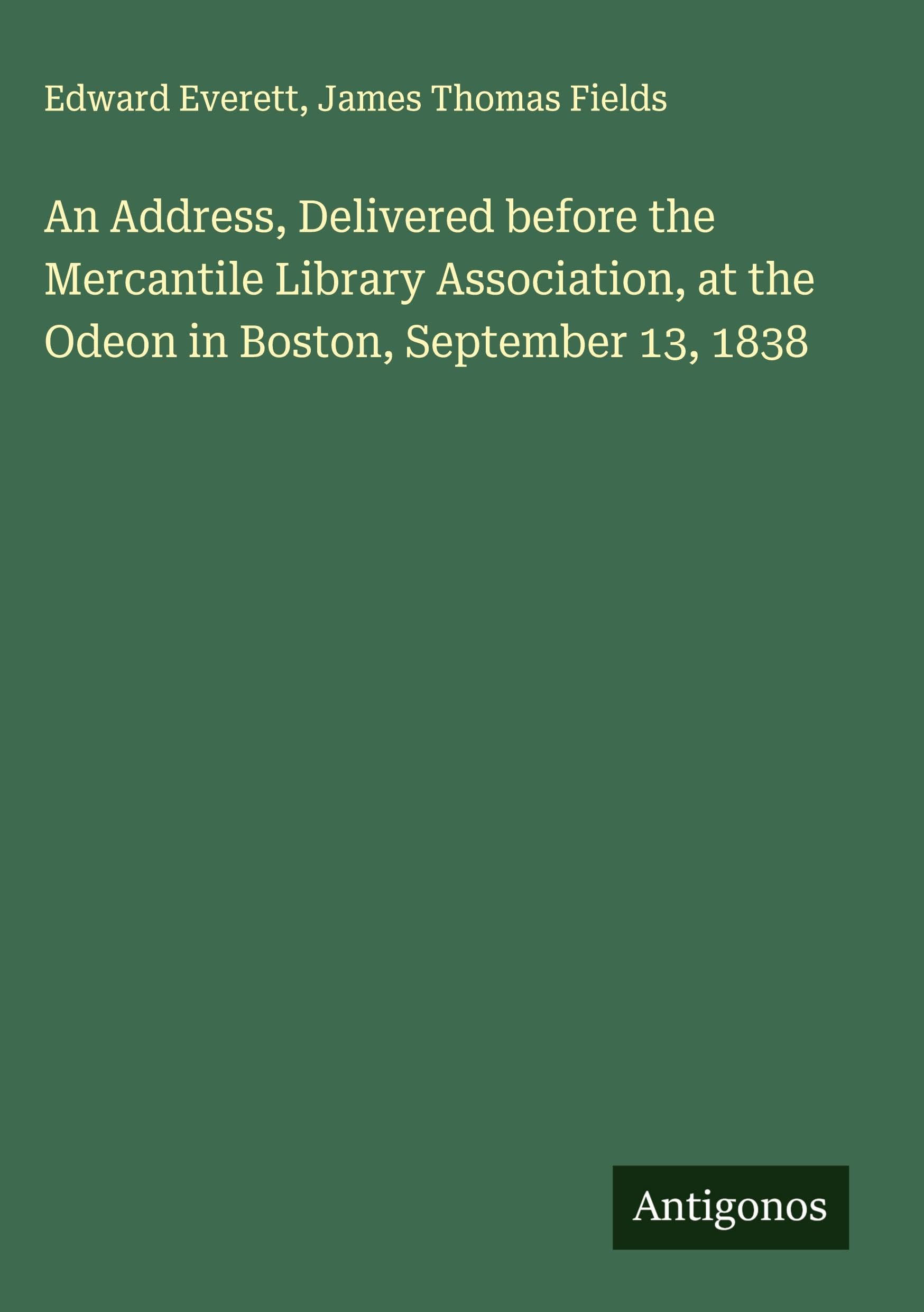 An Address, Delivered before the Mercantile Library Association, at the Odeon in Boston, September 13, 1838 Classics