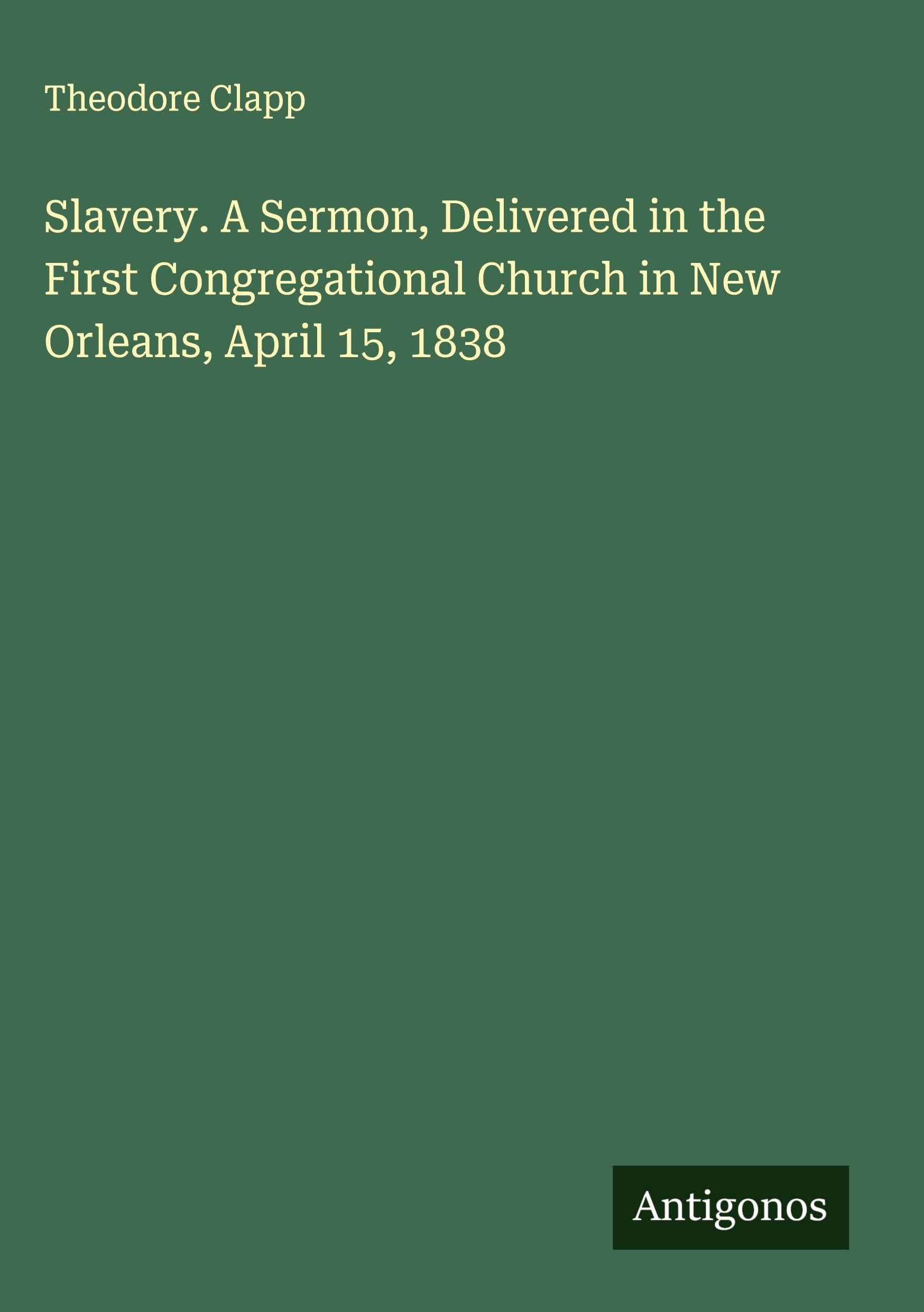 Slavery. A Sermon, Delivered in the First Congregational Church in New Orleans, April 15, 1838 Classics