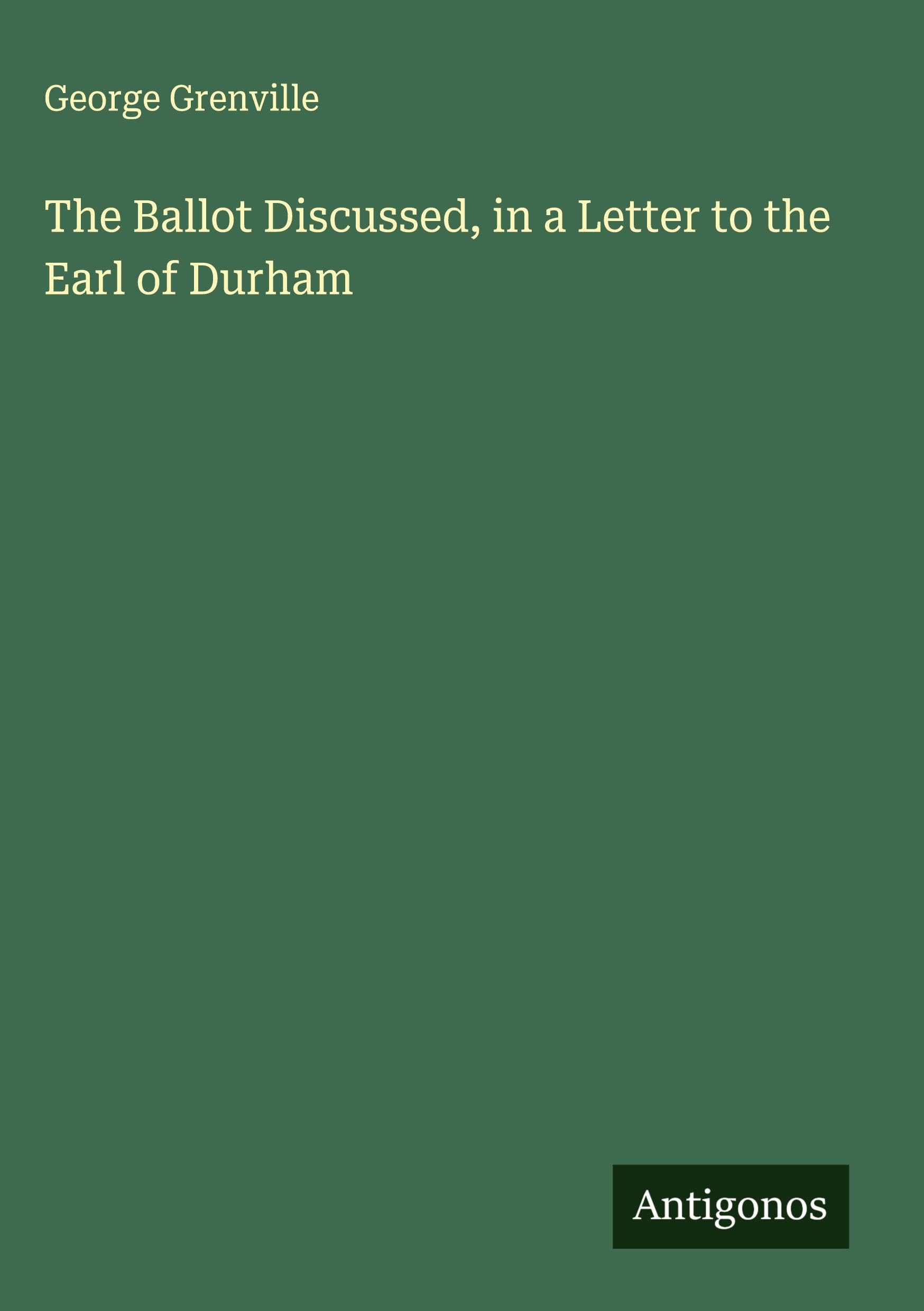 The Ballot Discussed, in a Letter to the Earl of Durham Classics