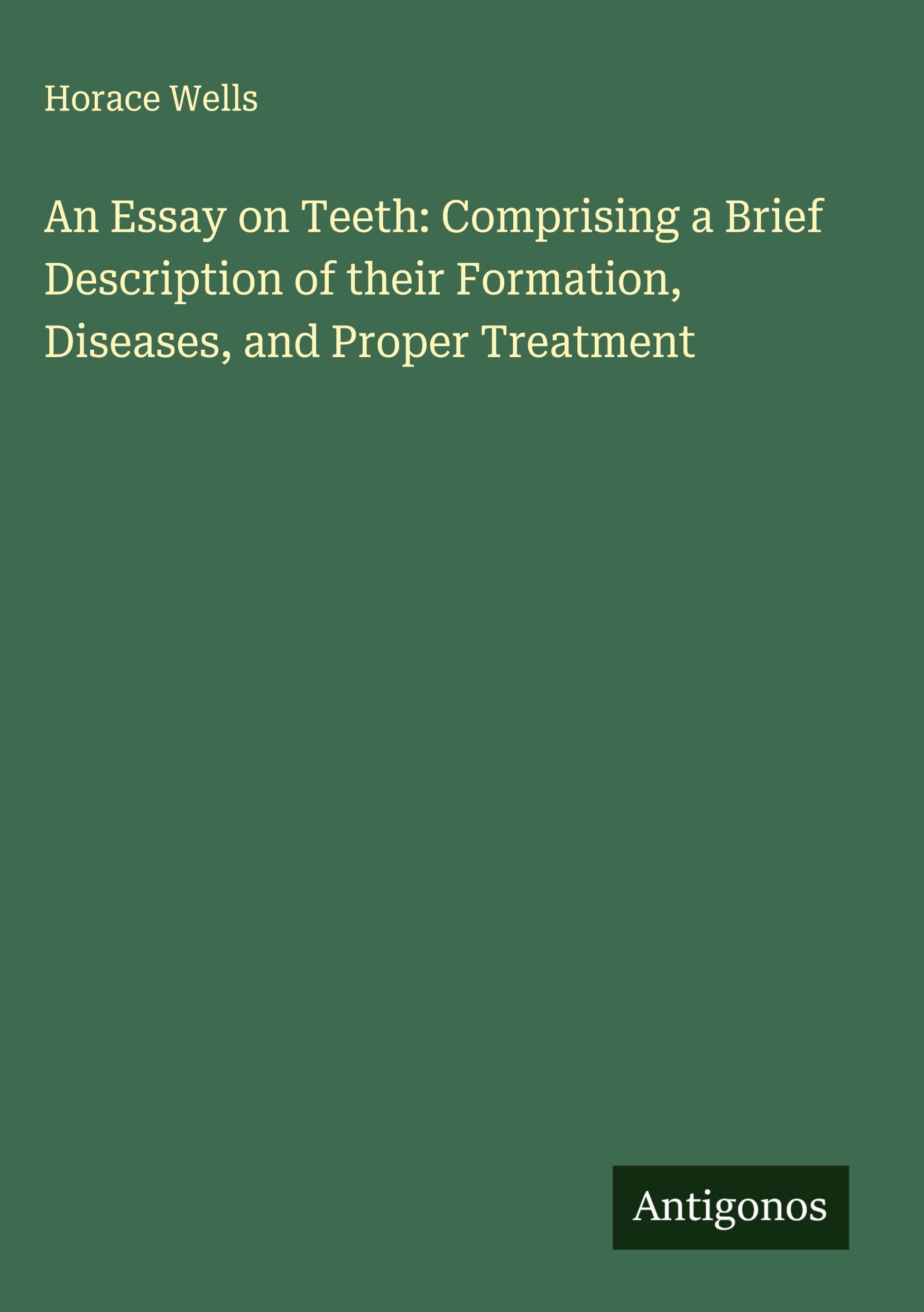 An Essay on Teeth: Comprising a Brief Description of their Formation, Diseases, and Proper Treatment Classics