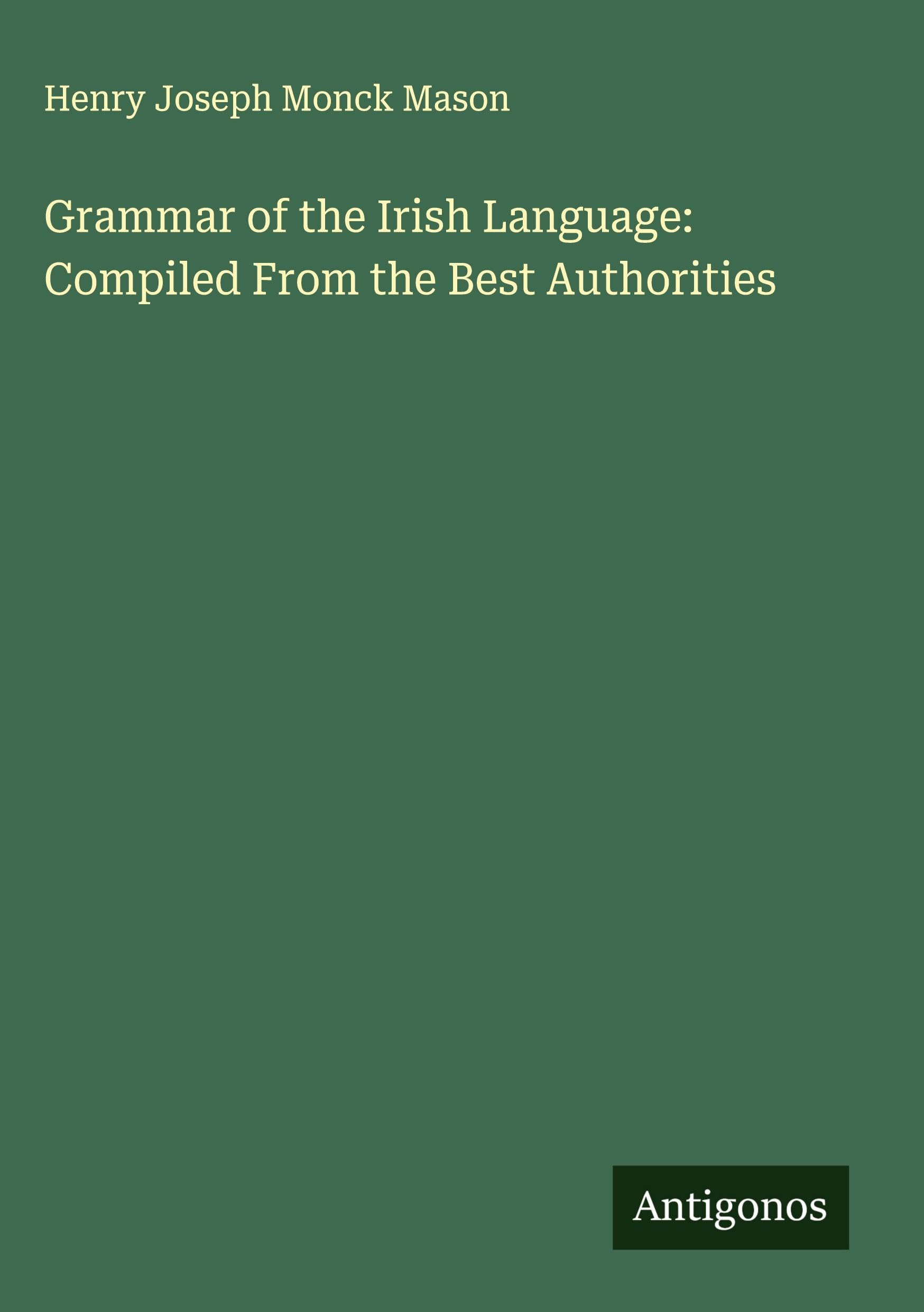 Grammar of the Irish Language: Compiled From the Best Authorities Classics