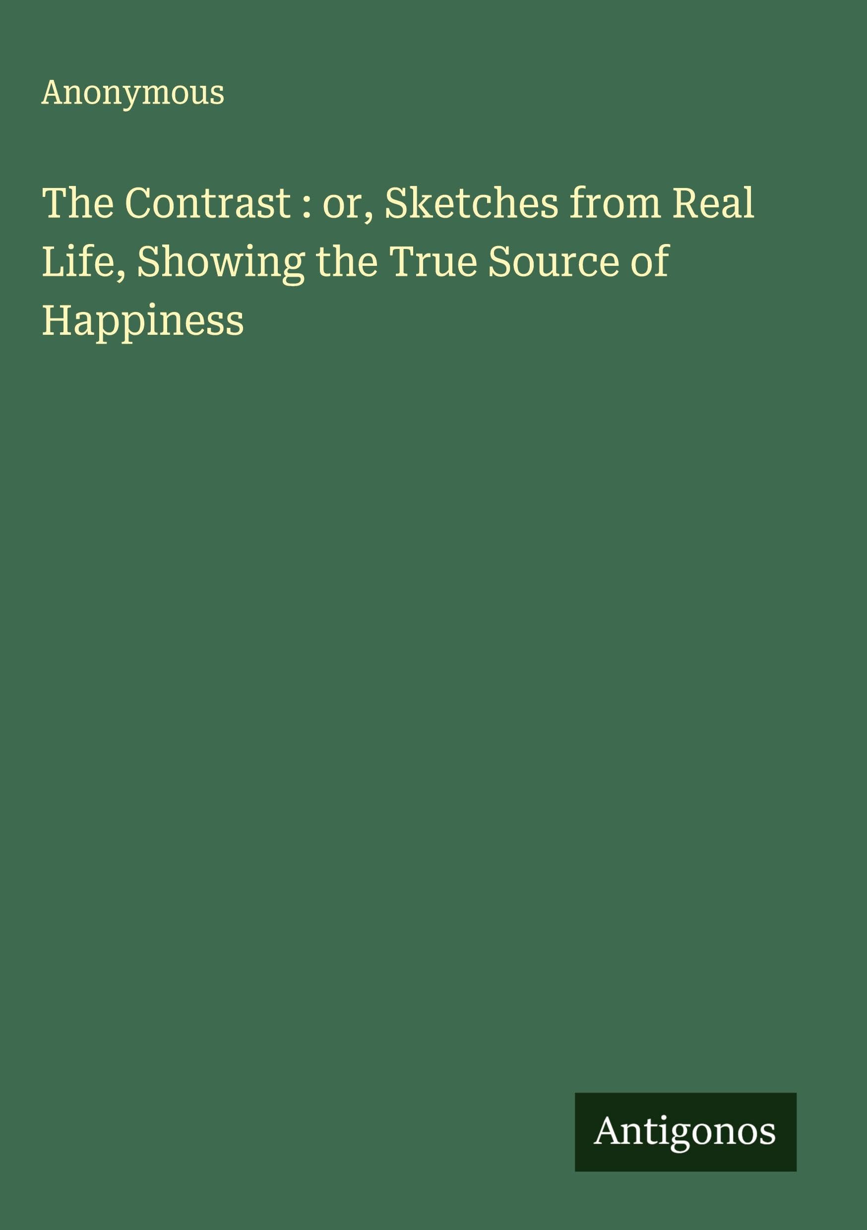 The Contrast : or, Sketches from Real Life, Showing the True Source of Happiness Classics