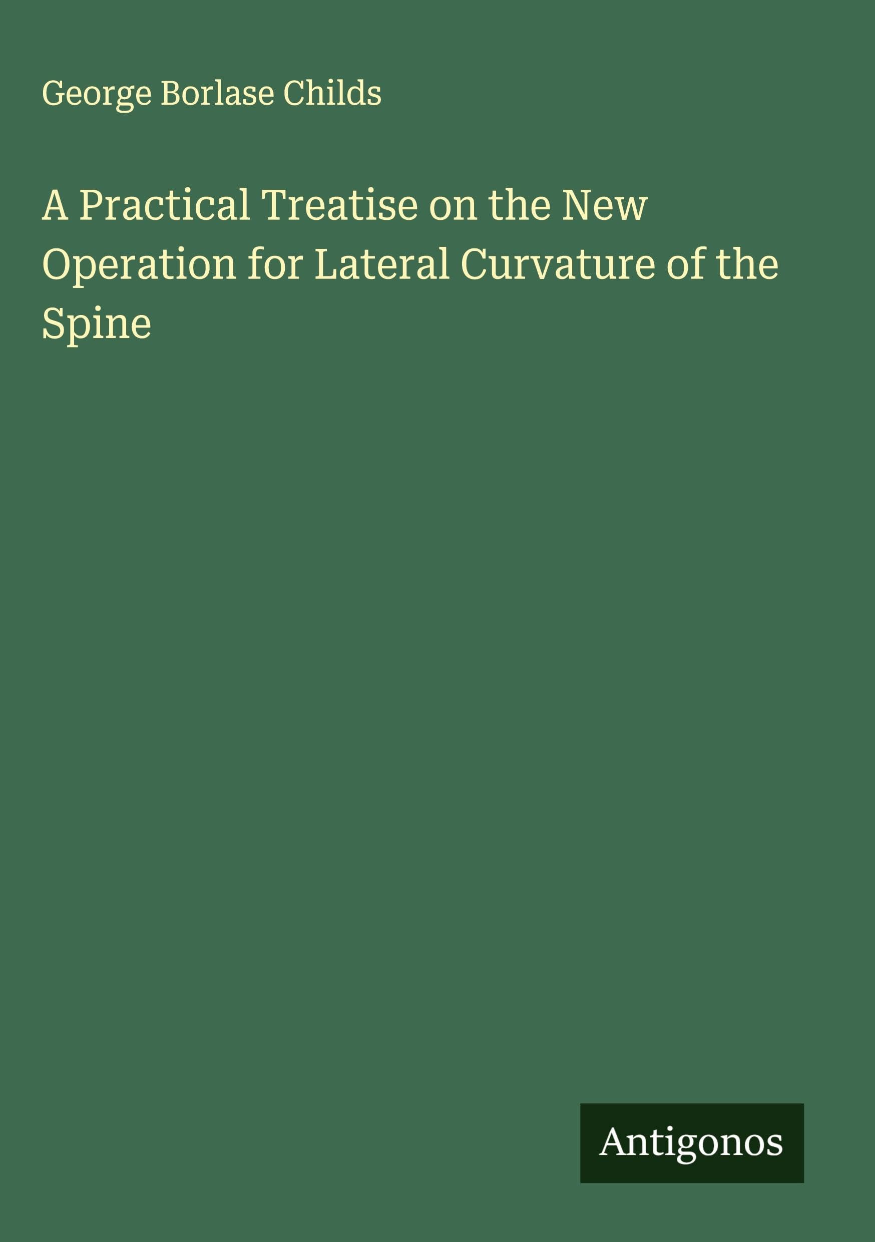 A Practical Treatise on the New Operation for Lateral Curvature of the Spine Medicine