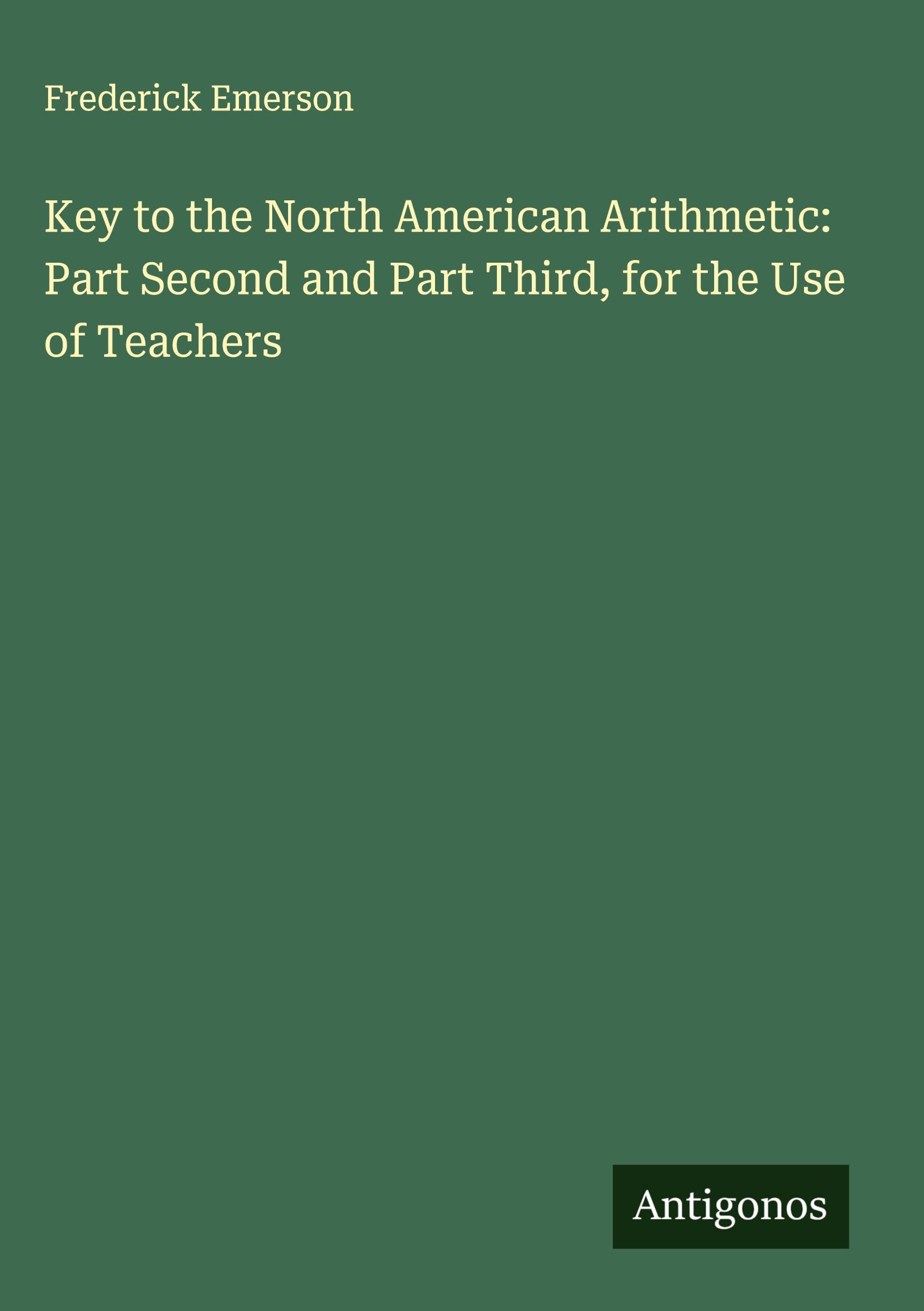 Key to the North American Arithmetic: Part Second and Part Third, for the Use of Teachers Classics