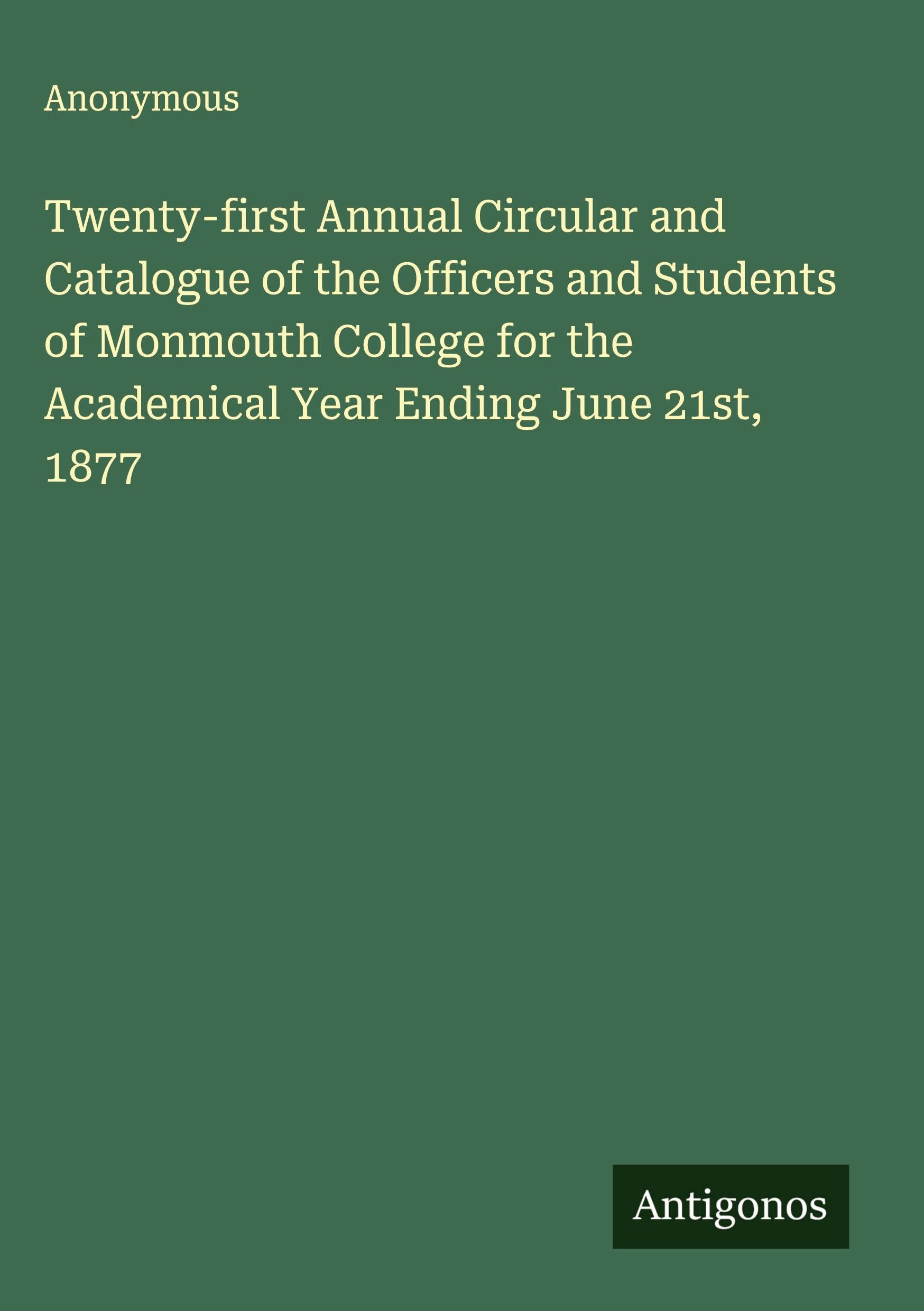 Twenty-first Annual Circular and Catalogue of the Officers and Students of Monmouth College for the Academical Year Ending June 21st, 1877 Classics
