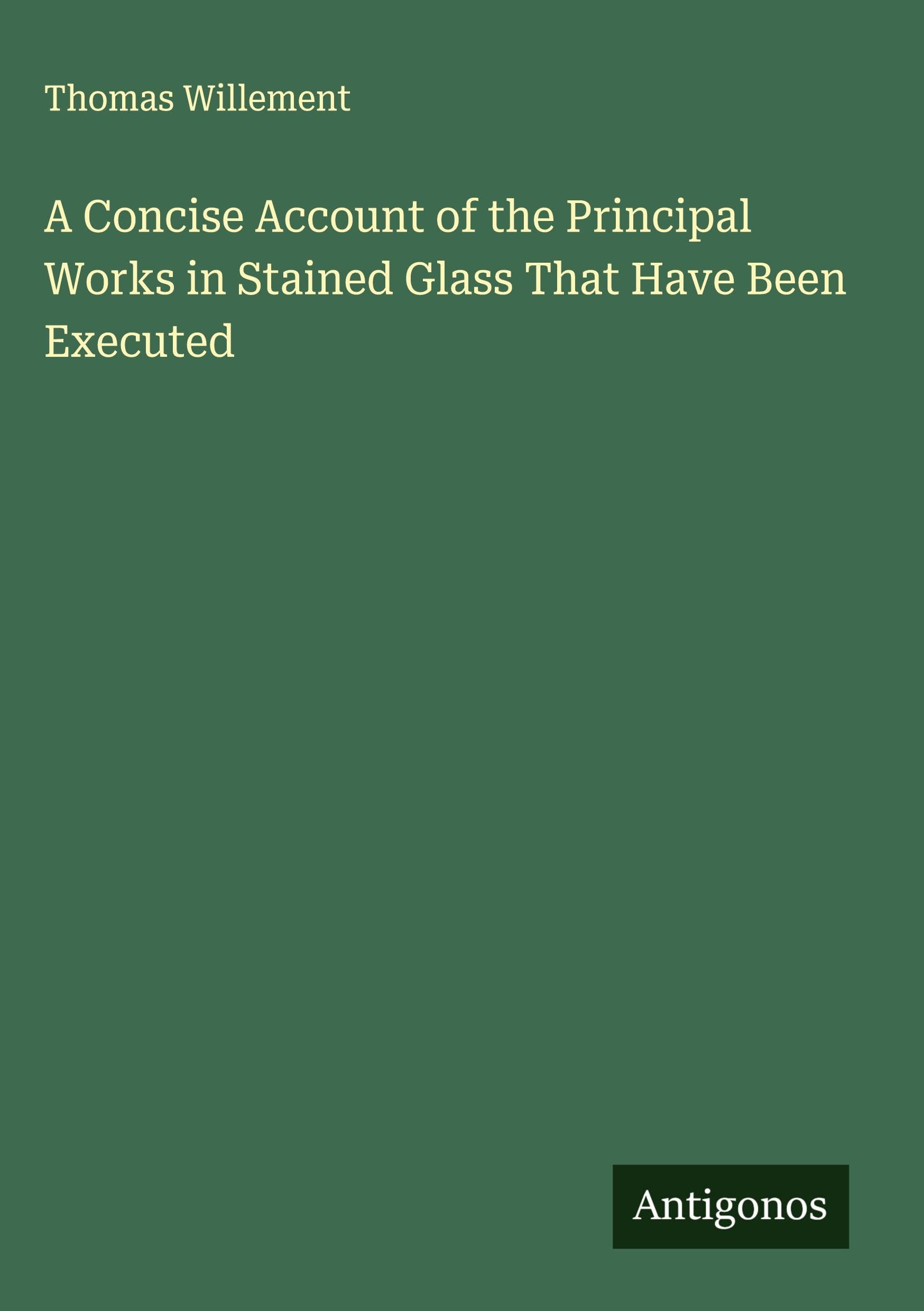 A Concise Account of the Principal Works in Stained Glass That Have Been Executed Classics