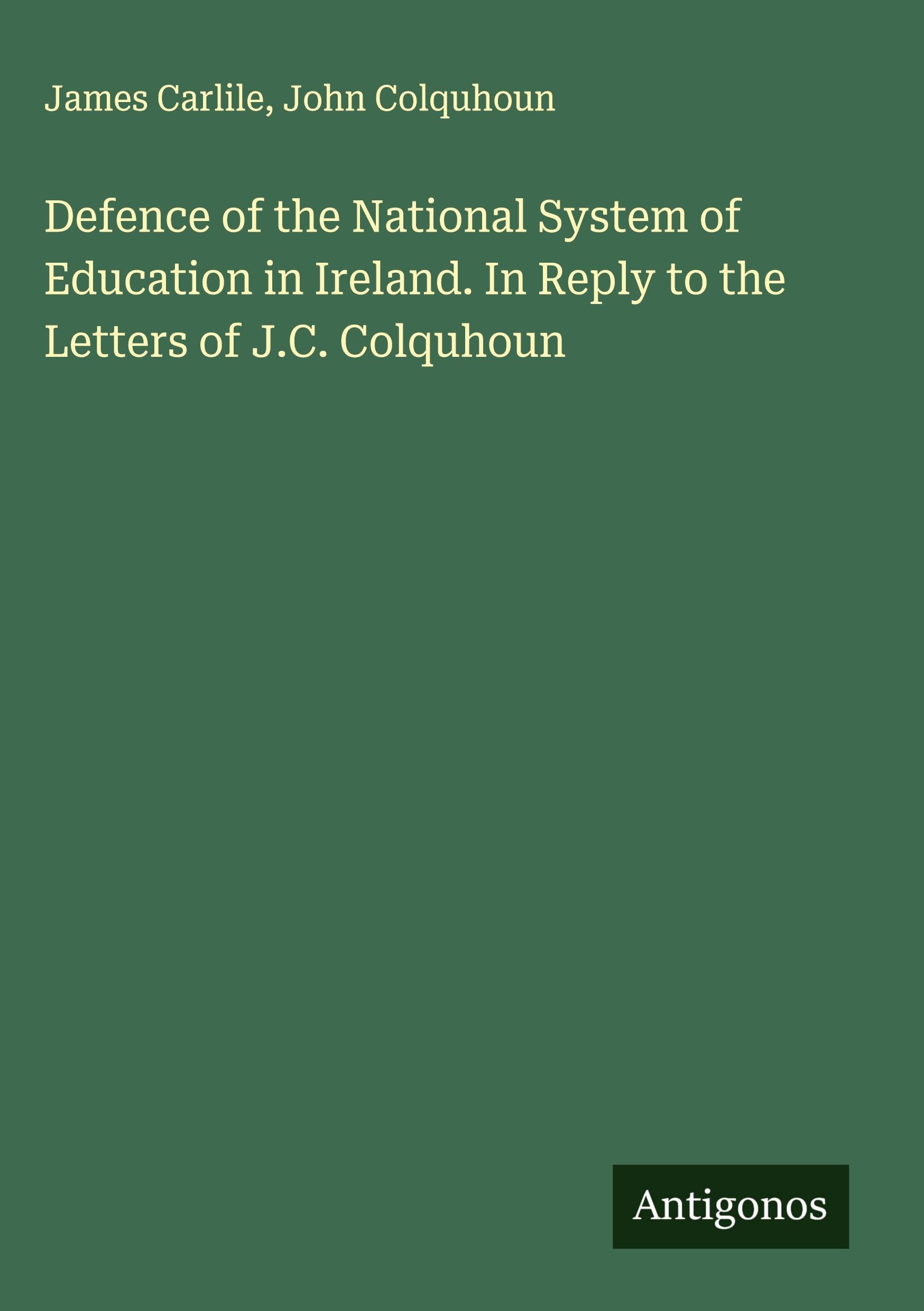 Defence of the National System of Education in Ireland. In Reply to the Letters of J.C. Colquhoun Classics
