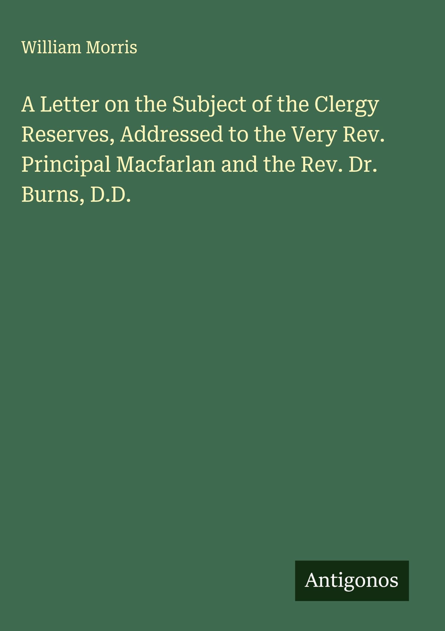 A Letter on the Subject of the Clergy Reserves, Addressed to the Very Rev. Principal Macfarlan and the Rev. Dr. Burns, D.D. Classics