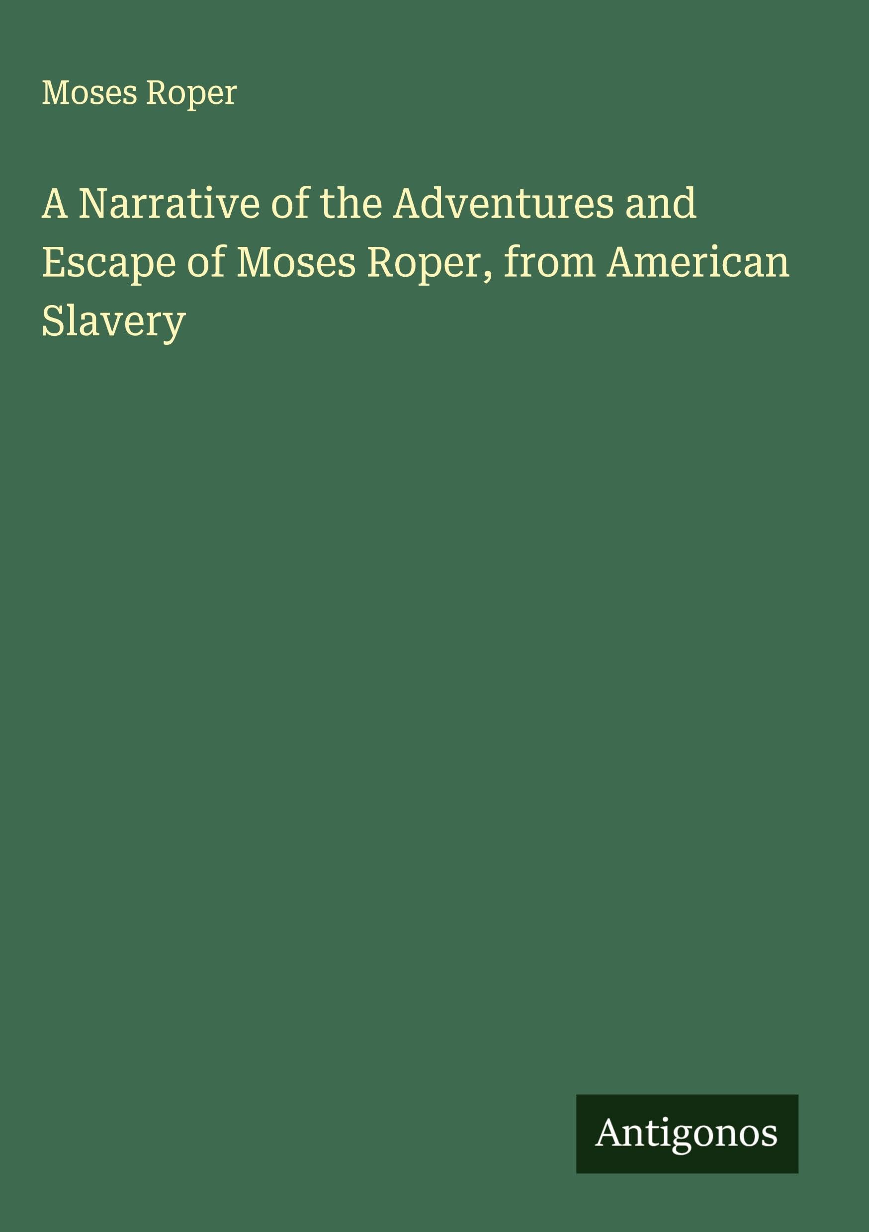 A Narrative of the Adventures and Escape of Moses Roper, from American Slavery Classics