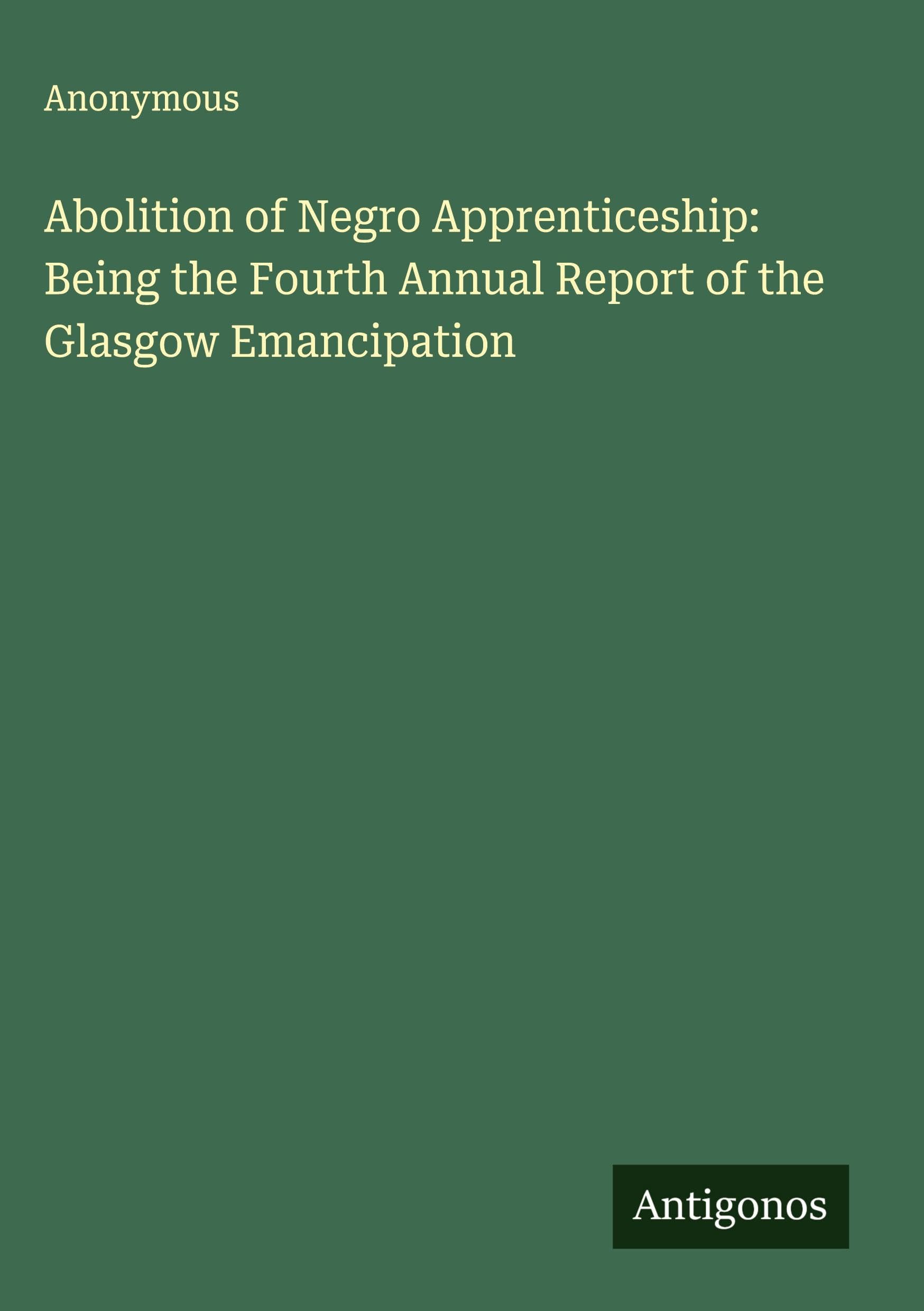 Abolition of Negro Apprenticeship: Being the Fourth Annual Report of the Glasgow Emancipation Classics