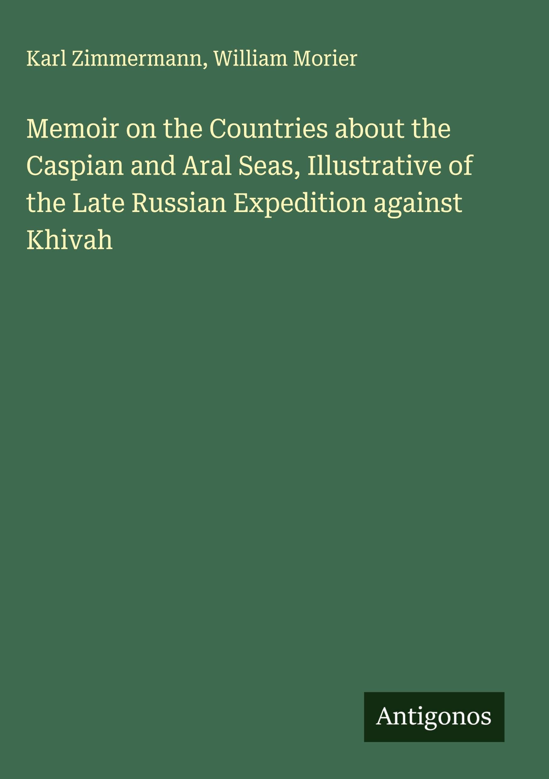 Memoir on the Countries about the Caspian and Aral Seas, Illustrative of the Late Russian Expedition against Khivah Classics